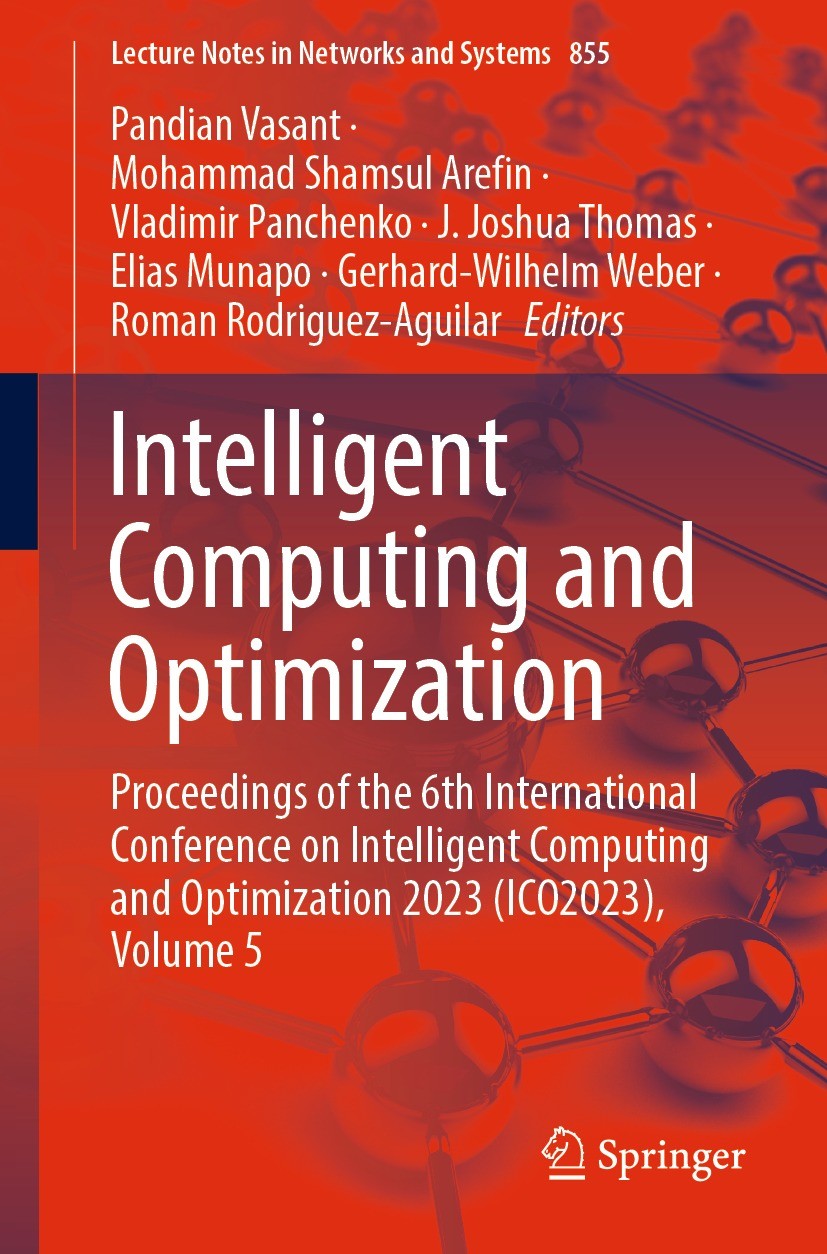 Titlebook: Intelligent Computing and Optimization; Proceedings of the 6 Pandian Vasant,Mohammad Shamsul Arefin,Roman Rodri Conference proceedings 2023 Titlebook: Intelligent Computing and Optimization; Proceedings of the 6 Pandian Vasant,Mohammad Shamsul Arefin,Roman Rodri Conference proceedings 2023
