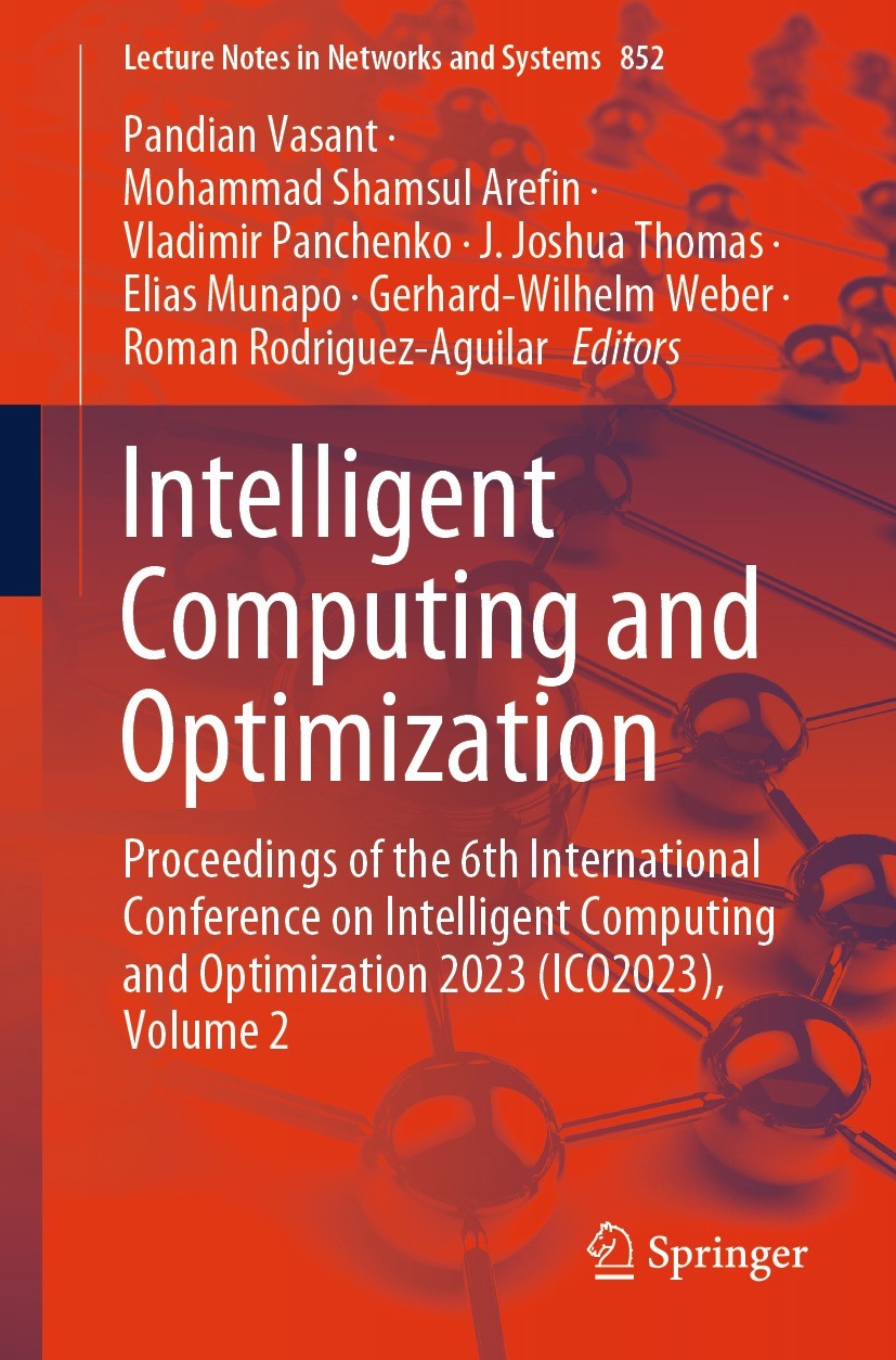 Titlebook: Intelligent Computing and Optimization; Proceedings of the 6 Pandian Vasant,Mohammad Shamsul Arefin,Roman Rodri Conference proceedings 2023 Titlebook: Intelligent Computing and Optimization; Proceedings of the 6 Pandian Vasant,Mohammad Shamsul Arefin,Roman Rodri Conference proceedings 2023