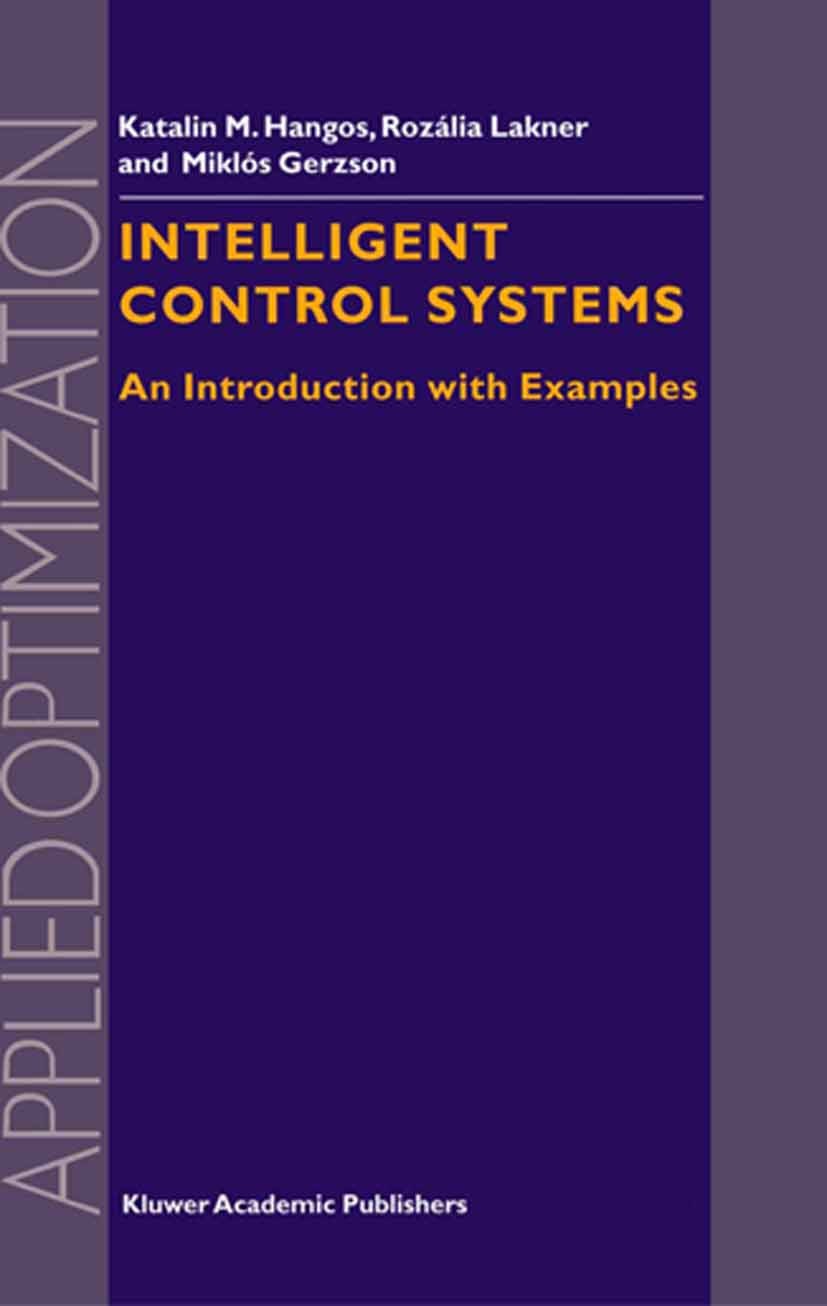 Titlebook: Intelligent Control Systems; An Introduction with Katalin M. Hangos,Rozália Lakner,Miklós Gerzson Book 2001 Springer Science+Business Media Titlebook: Intelligent Control Systems; An Introduction with Katalin M. Hangos,Rozália Lakner,Miklós Gerzson Book 2001 Springer Science+Business Media