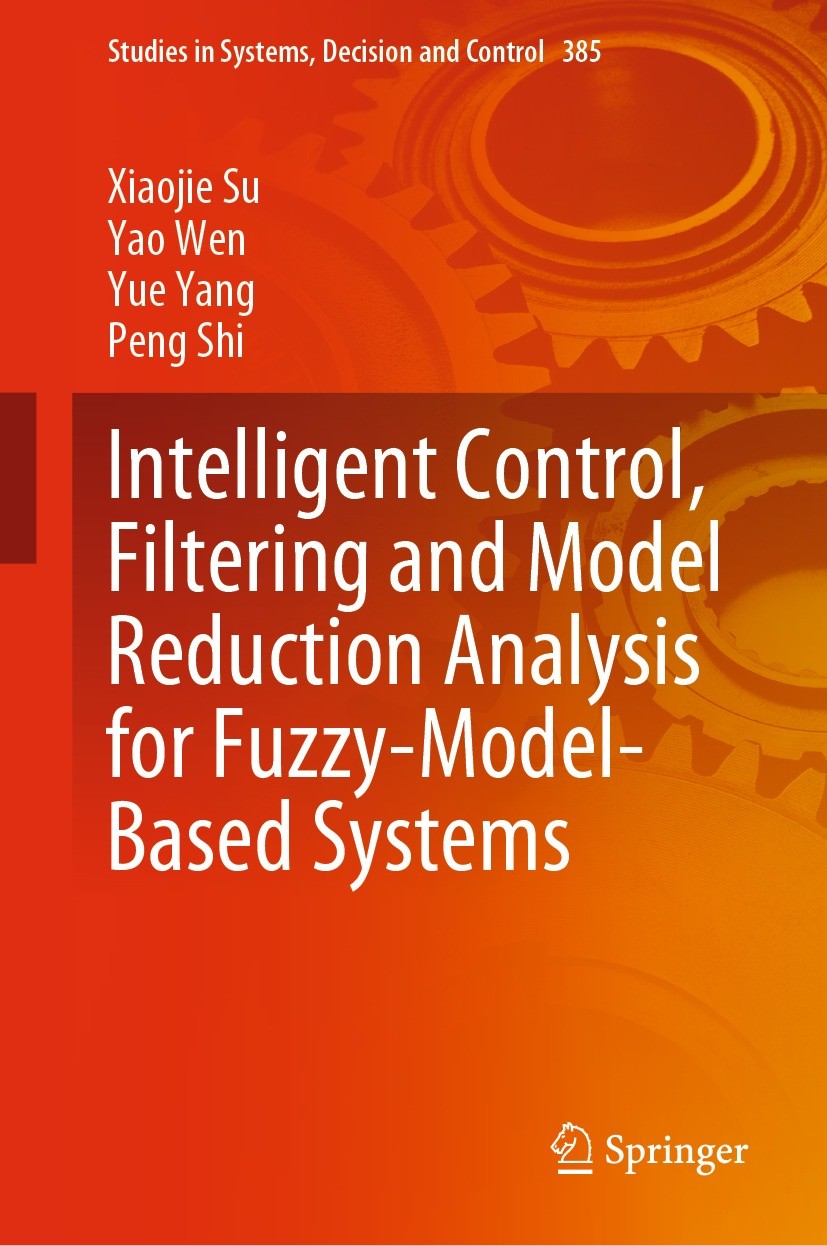 Titlebook: Intelligent Control, Filtering and Model Reduction Analysis for Fuzzy-Model-Based Systems; Xiaojie Su,Yao Wen,Peng Shi Book 2022 The Edito Titlebook: Intelligent Control, Filtering and Model Reduction Analysis for Fuzzy-Model-Based Systems; Xiaojie Su,Yao Wen,Peng Shi Book 2022 The Edito