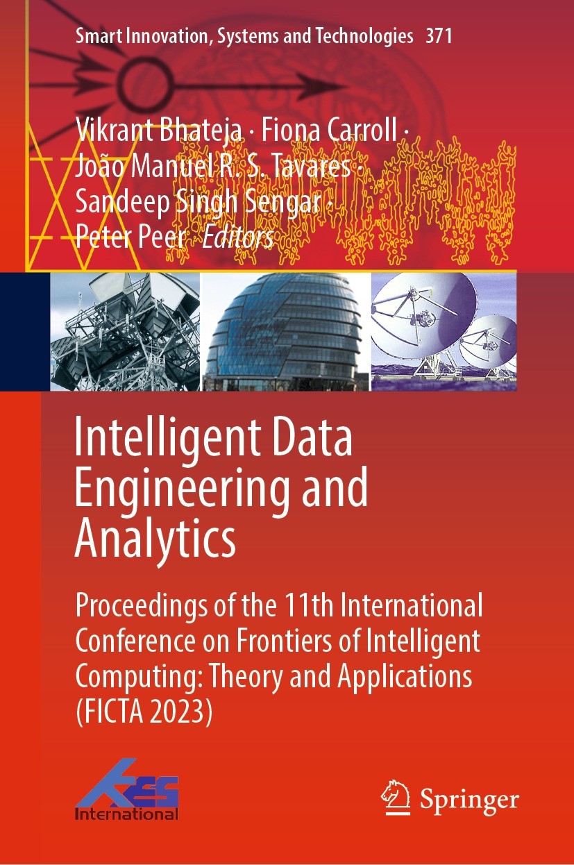 Titlebook: Intelligent Data Engineering and Analytics; Proceedings of the 1 Vikrant Bhateja,Fiona Carroll,Peter Peer Conference proceedings 2023 The E Titlebook: Intelligent Data Engineering and Analytics; Proceedings of the 1 Vikrant Bhateja,Fiona Carroll,Peter Peer Conference proceedings 2023 The E