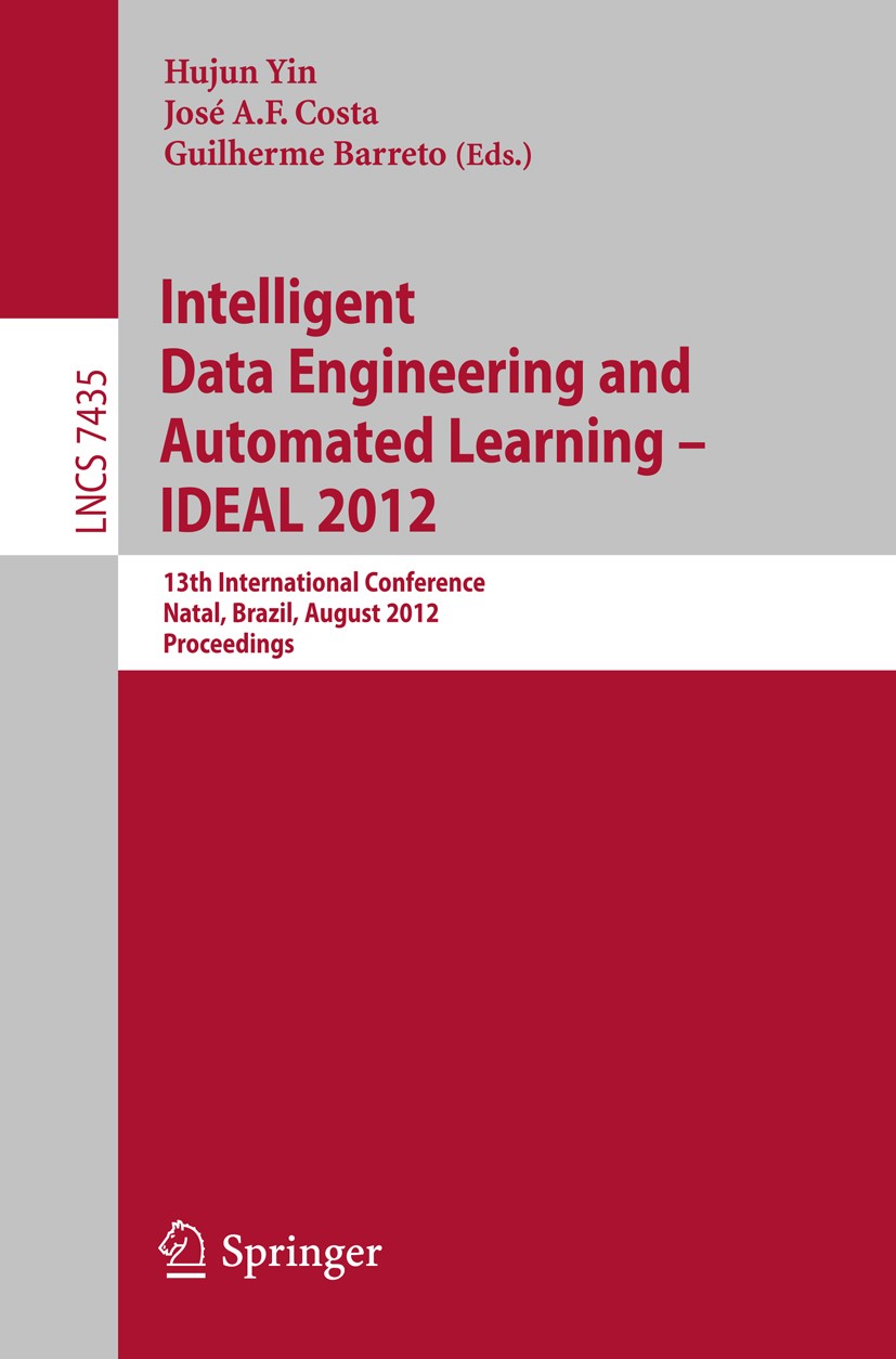 Titlebook: Intelligent Data Engineering and Automated Learning -- IDEAL 2012; 13th International C Hujun Yin,José A. F. Costa,Guilherme Barreto Confer Titlebook: Intelligent Data Engineering and Automated Learning -- IDEAL 2012; 13th International C Hujun Yin,José A. F. Costa,Guilherme Barreto Confer