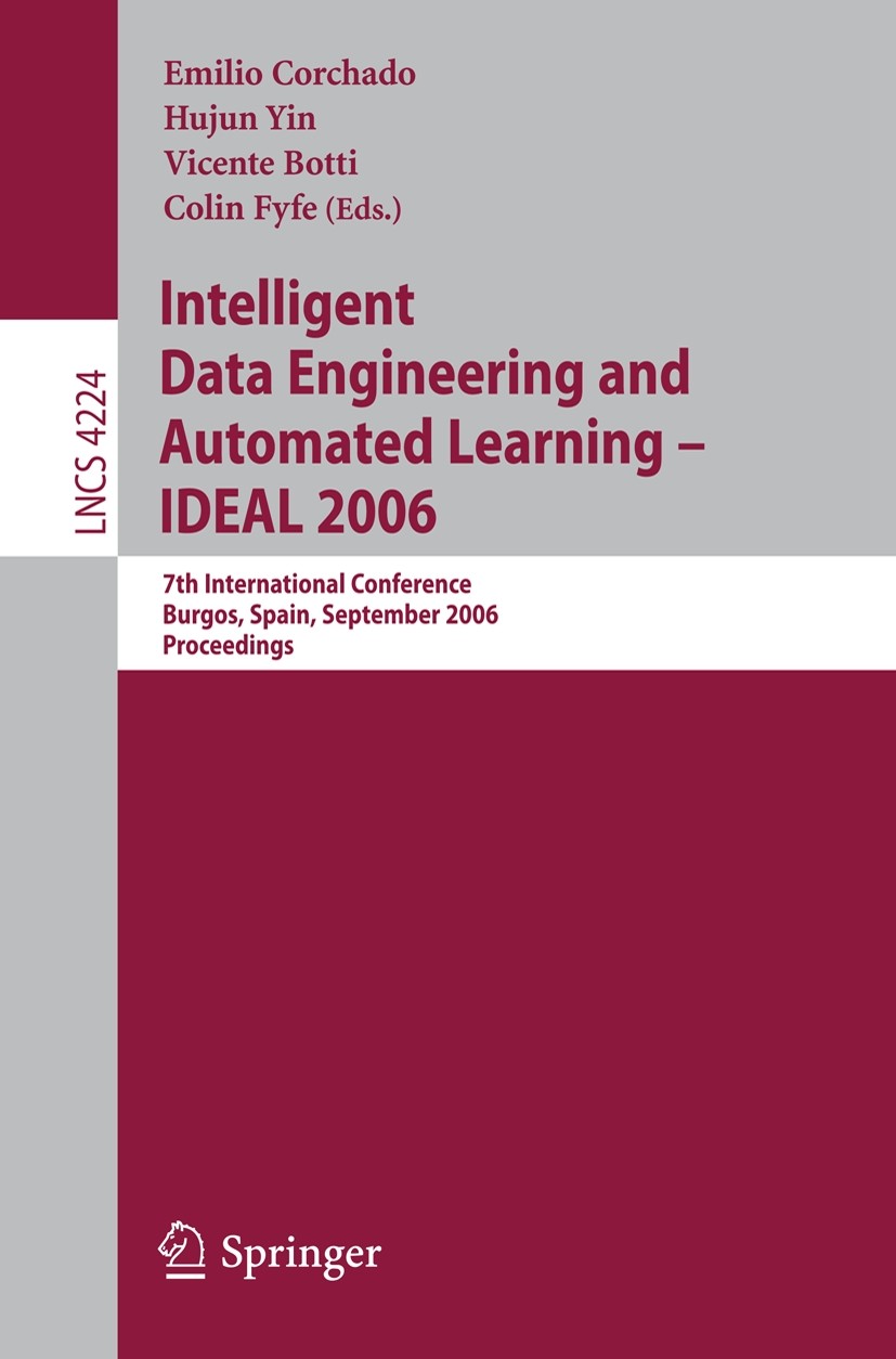 Titlebook: Intelligent Data Engineering and Automated Learning - IDEAL 2006; 7th International Co Emilio Corchado,Hujun Yin,Colin Fyfe Conference proc Titlebook: Intelligent Data Engineering and Automated Learning - IDEAL 2006; 7th International Co Emilio Corchado,Hujun Yin,Colin Fyfe Conference proc