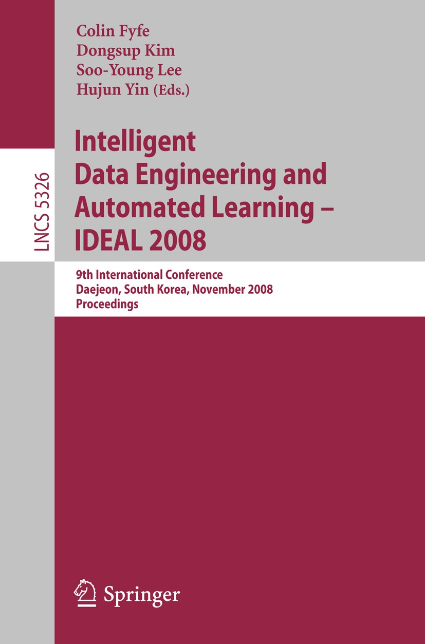 Titlebook: Intelligent Data Engineering and Automated Learning – IDEAL 2008; 9th International Co Colin Fyfe,Dongsup Kim,Hujun Yin Conference proceedi Titlebook: Intelligent Data Engineering and Automated Learning – IDEAL 2008; 9th International Co Colin Fyfe,Dongsup Kim,Hujun Yin Conference proceedi