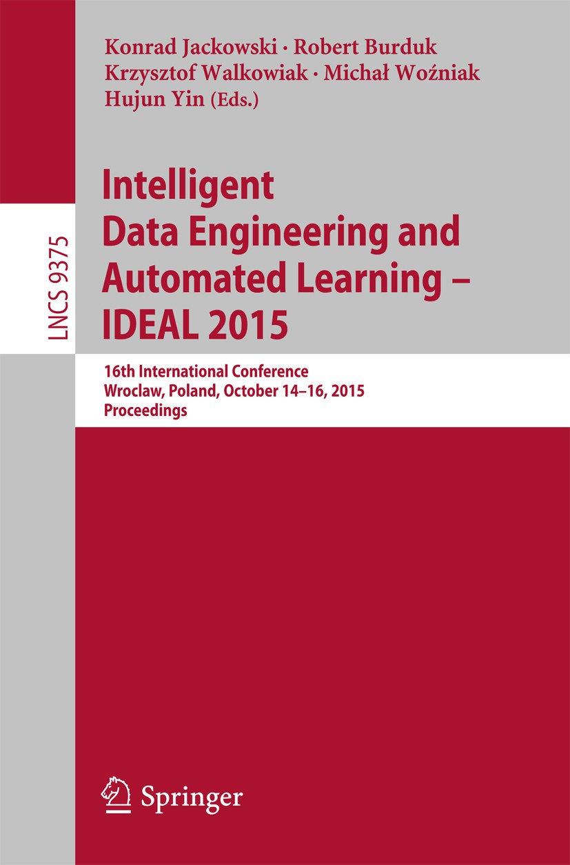 Titlebook: Intelligent Data Engineering and Automated Learning – IDEAL 2015; 16th International C Konrad Jackowski,Robert Burduk,Hujun Yin Conference Titlebook: Intelligent Data Engineering and Automated Learning – IDEAL 2015; 16th International C Konrad Jackowski,Robert Burduk,Hujun Yin Conference