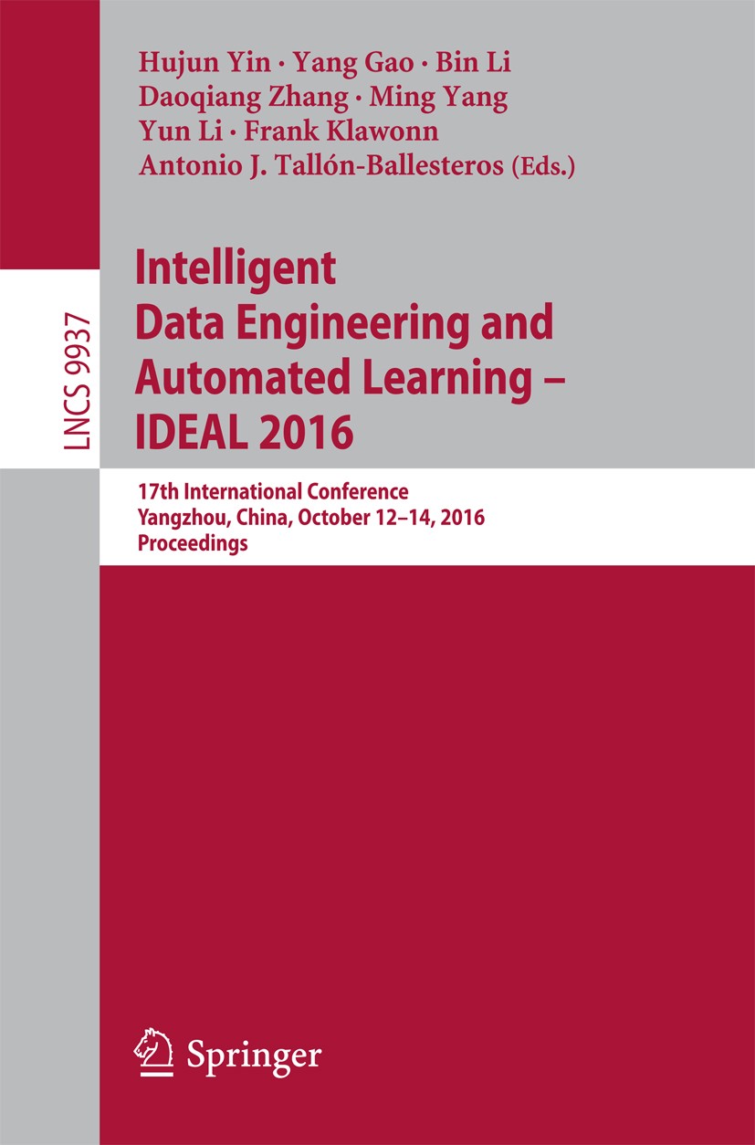 Titlebook: Intelligent Data Engineering and Automated Learning – IDEAL 2016; 17th International C Hujun Yin,Yang Gao,Antonio J. Tallón-Ballesteros Con Titlebook: Intelligent Data Engineering and Automated Learning – IDEAL 2016; 17th International C Hujun Yin,Yang Gao,Antonio J. Tallón-Ballesteros Con
