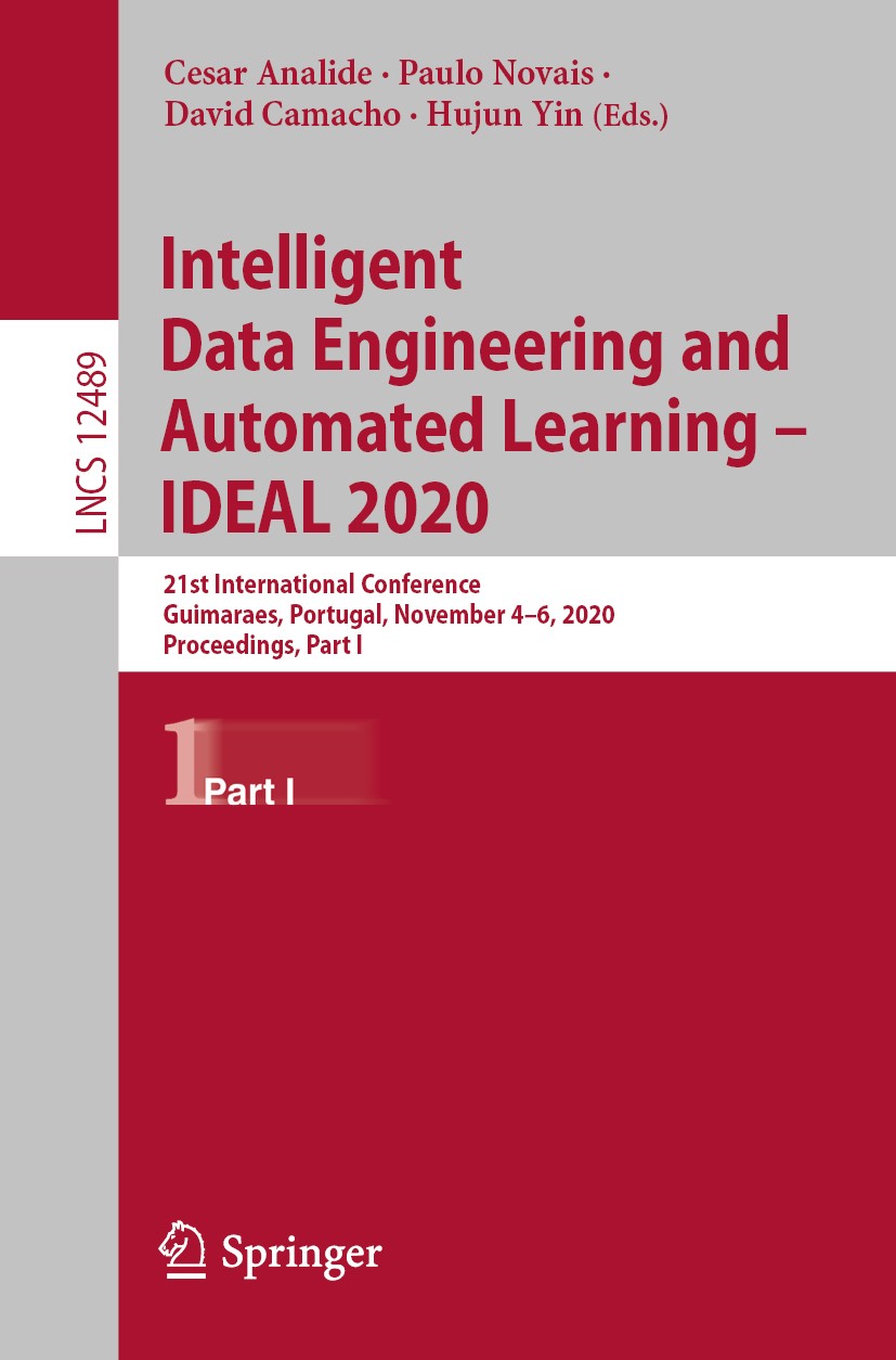 Titlebook: Intelligent Data Engineering and Automated Learning – IDEAL 2020; 21st International C Cesar Analide,Paulo Novais,Hujun Yin Conference proc Titlebook: Intelligent Data Engineering and Automated Learning – IDEAL 2020; 21st International C Cesar Analide,Paulo Novais,Hujun Yin Conference proc