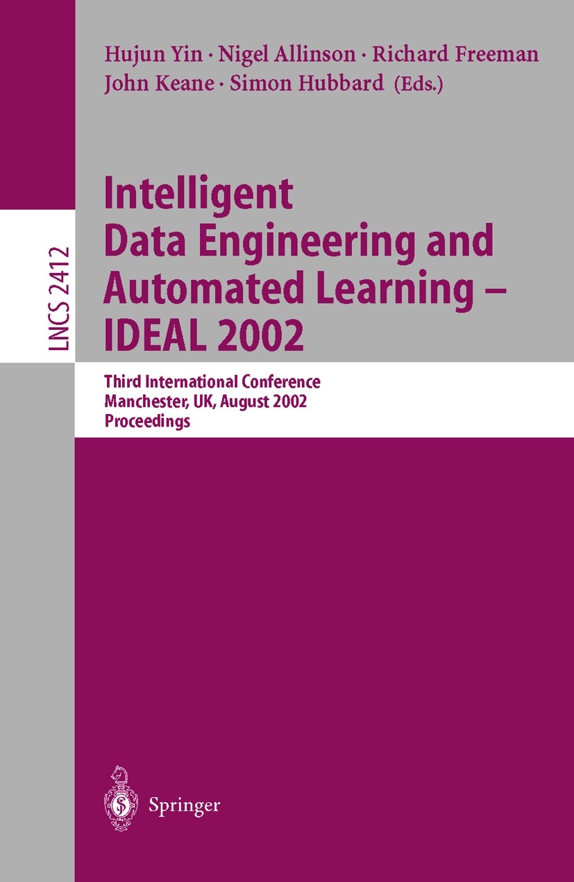 Titlebook: Intelligent Data Engineering and Automated Learning - IDEAL 2002; Third International Hujun Yin,Nigel Allinson,Simon Hubbard Conference pr Titlebook: Intelligent Data Engineering and Automated Learning - IDEAL 2002; Third International Hujun Yin,Nigel Allinson,Simon Hubbard Conference pr