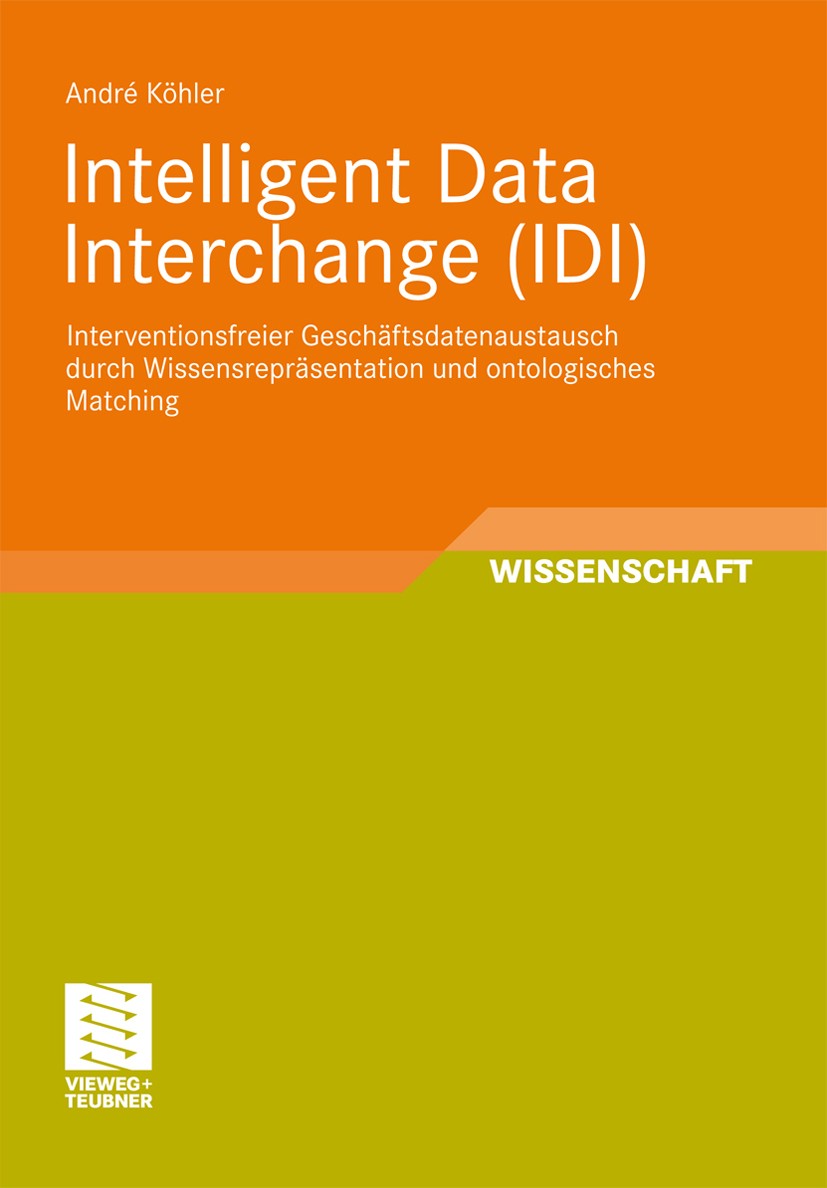 Titlebook: Intelligent Data Interchange (IDI); Interventionsfreier André Köhler Book 2010 Vieweg+Teubner Verlag | Springer Fachmedien Wiesbaden GmbH, Titlebook: Intelligent Data Interchange (IDI); Interventionsfreier André Köhler Book 2010 Vieweg+Teubner Verlag | Springer Fachmedien Wiesbaden GmbH,