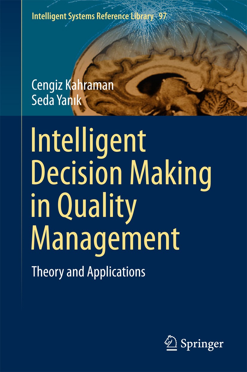 Titlebook: Intelligent Decision Making in Quality Management; Theory and Applicati Cengiz Kahraman,Seda Yanik Book 2016 Springer International Publish Titlebook: Intelligent Decision Making in Quality Management; Theory and Applicati Cengiz Kahraman,Seda Yanik Book 2016 Springer International Publish
