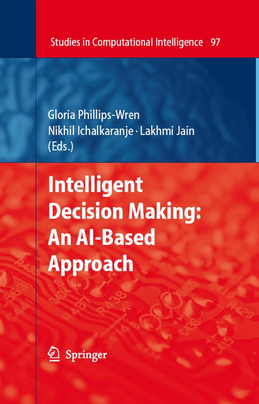 Titlebook: Intelligent Decision Making: An AI-Based Approach; Gloria Phillips-Wren,Nikhil Ichalkaranje,Lakhmi C. Book 2008 Springer-Verlag Berlin Hei Titlebook: Intelligent Decision Making: An AI-Based Approach; Gloria Phillips-Wren,Nikhil Ichalkaranje,Lakhmi C. Book 2008 Springer-Verlag Berlin Hei