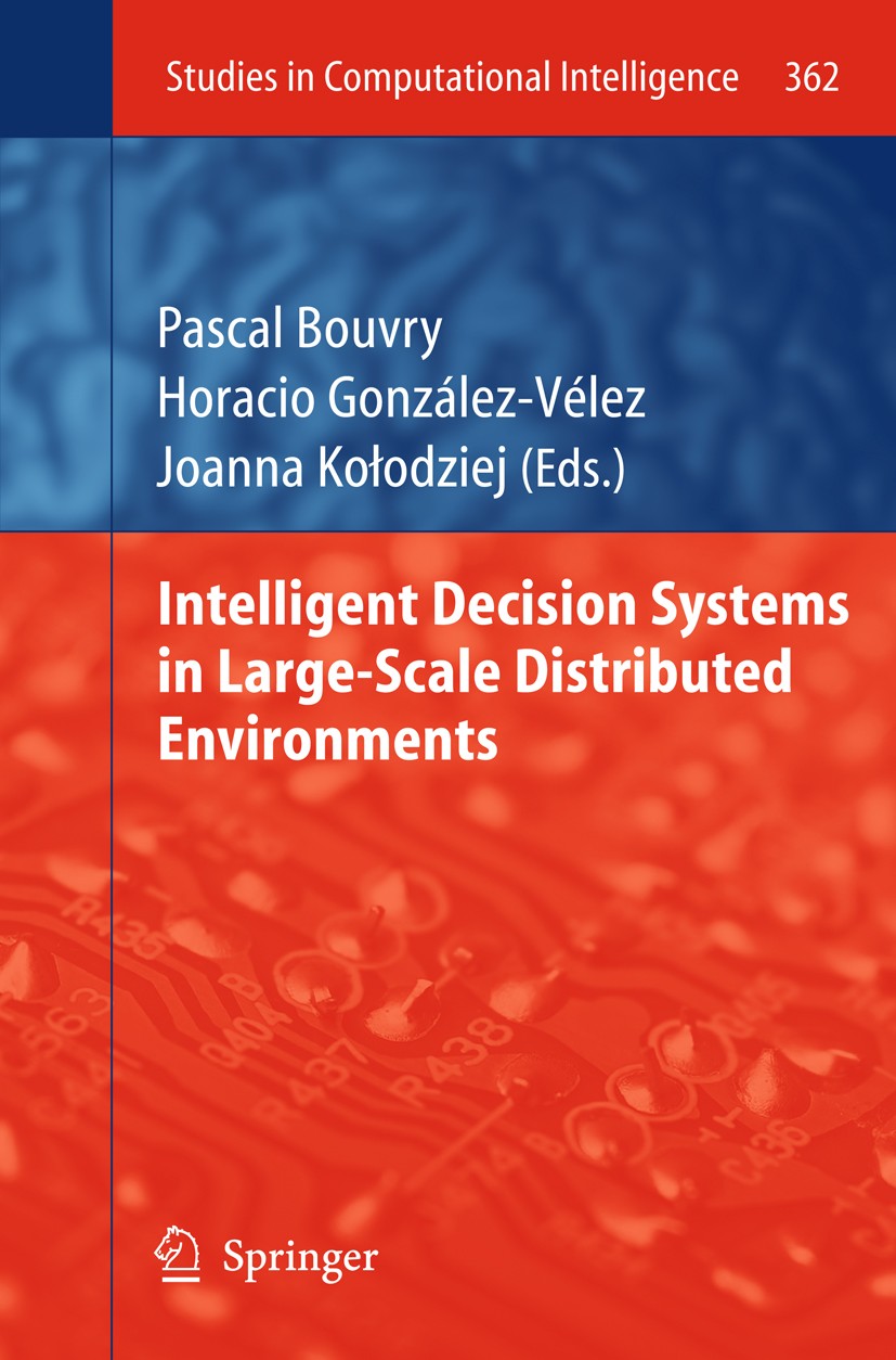 Titlebook: Intelligent Decision Systems in Large-Scale Distributed Environments; Pascal Bouvry,Horacio González-Vélez,Joanna Kołodz Book 2011 Springe Titlebook: Intelligent Decision Systems in Large-Scale Distributed Environments; Pascal Bouvry,Horacio González-Vélez,Joanna Kołodz Book 2011 Springe