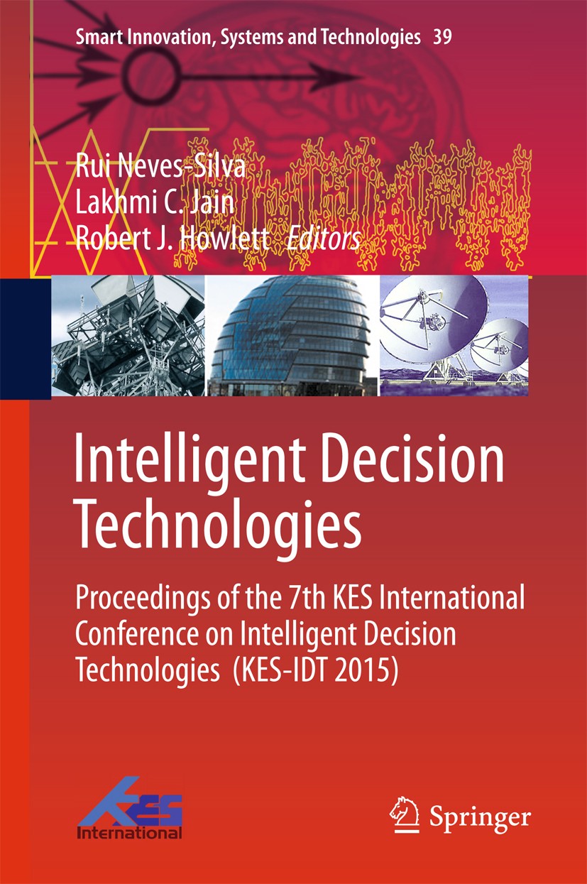Titlebook: Intelligent Decision Technologies; Proceedings of the 7 Rui Neves-Silva,Lakhmi C. Jain,Robert J. Howlett Conference proceedings 2015 Spring Titlebook: Intelligent Decision Technologies; Proceedings of the 7 Rui Neves-Silva,Lakhmi C. Jain,Robert J. Howlett Conference proceedings 2015 Spring