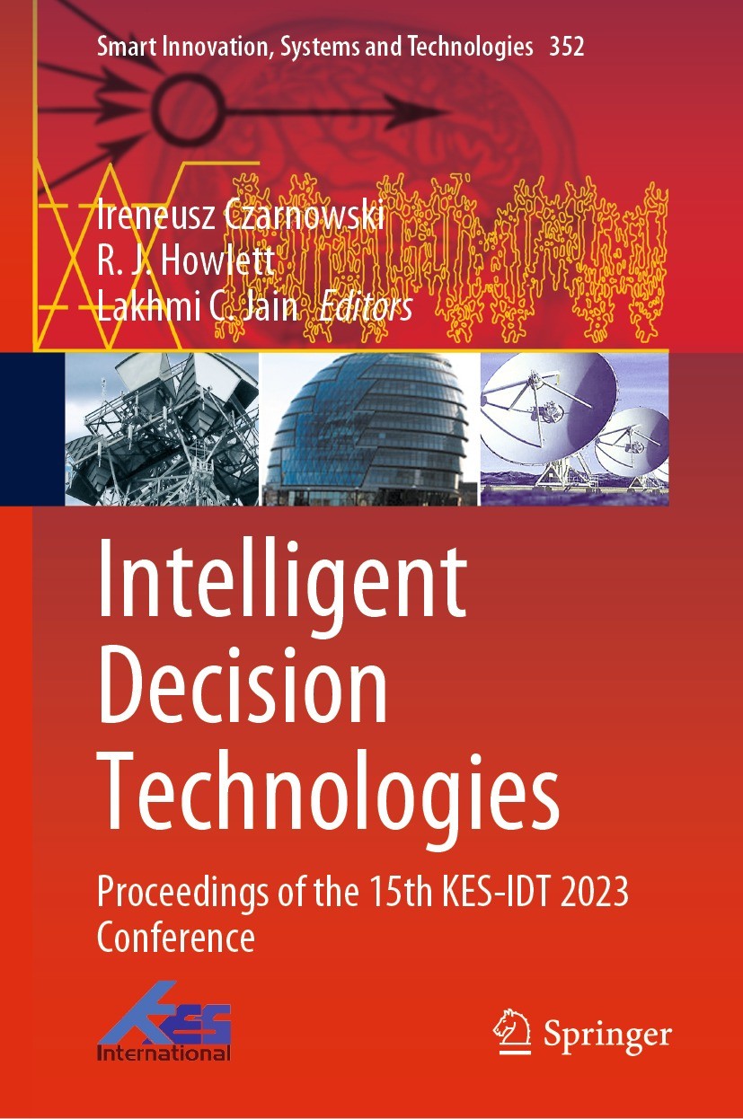 Titlebook: Intelligent Decision Technologies; Proceedings of the 1 Ireneusz Czarnowski,R.J. Howlett,Lakhmi C. Jain Conference proceedings 2023 The Edi Titlebook: Intelligent Decision Technologies; Proceedings of the 1 Ireneusz Czarnowski,R.J. Howlett,Lakhmi C. Jain Conference proceedings 2023 The Edi