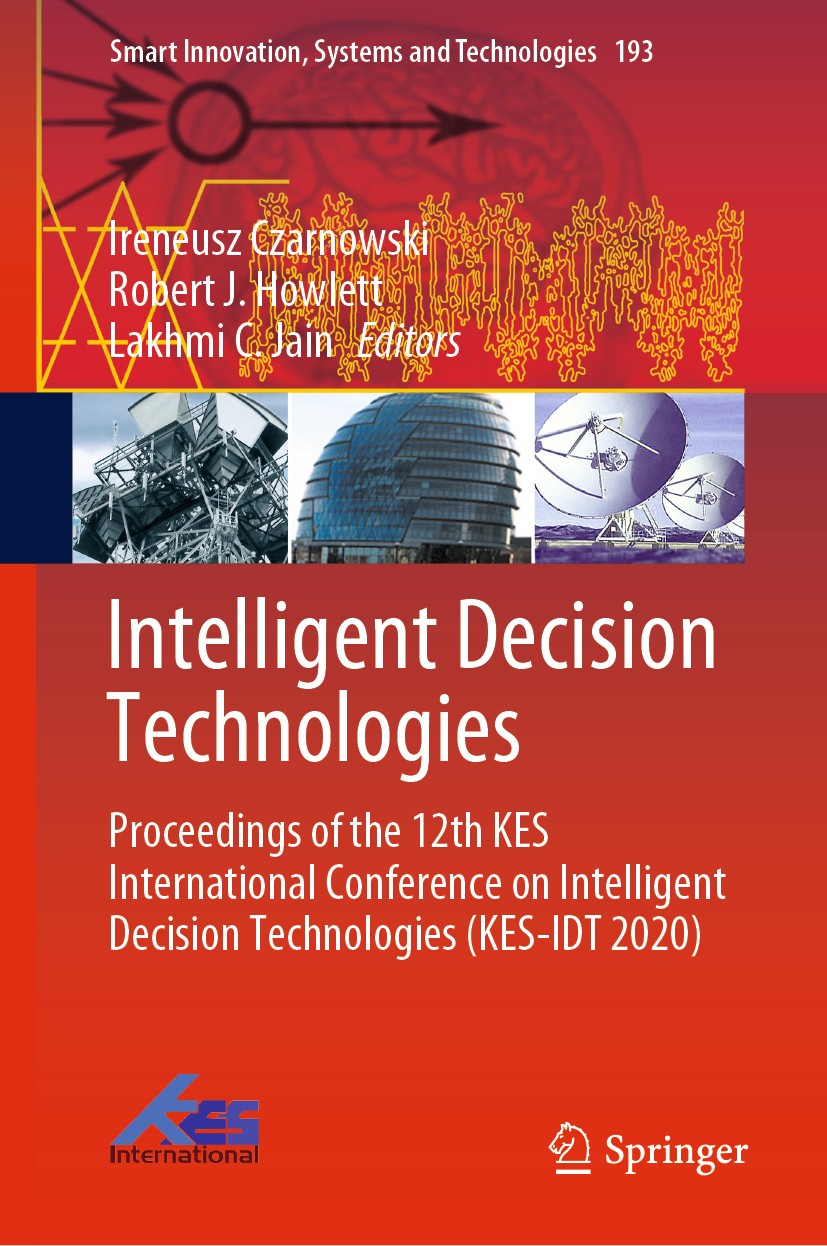 Titlebook: Intelligent Decision Technologies; Proceedings of the 1 Ireneusz Czarnowski,Robert J. Howlett,Lakhmi C. Ja Conference proceedings 2020 The Titlebook: Intelligent Decision Technologies; Proceedings of the 1 Ireneusz Czarnowski,Robert J. Howlett,Lakhmi C. Ja Conference proceedings 2020 The