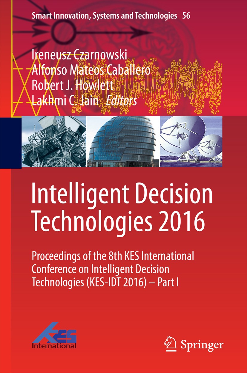 Titlebook: Intelligent Decision Technologies 2016; Proceedings of the 8 Ireneusz Czarnowski,Alfonso Mateos Caballero,Lakhm Conference proceedings 2016 Titlebook: Intelligent Decision Technologies 2016; Proceedings of the 8 Ireneusz Czarnowski,Alfonso Mateos Caballero,Lakhm Conference proceedings 2016