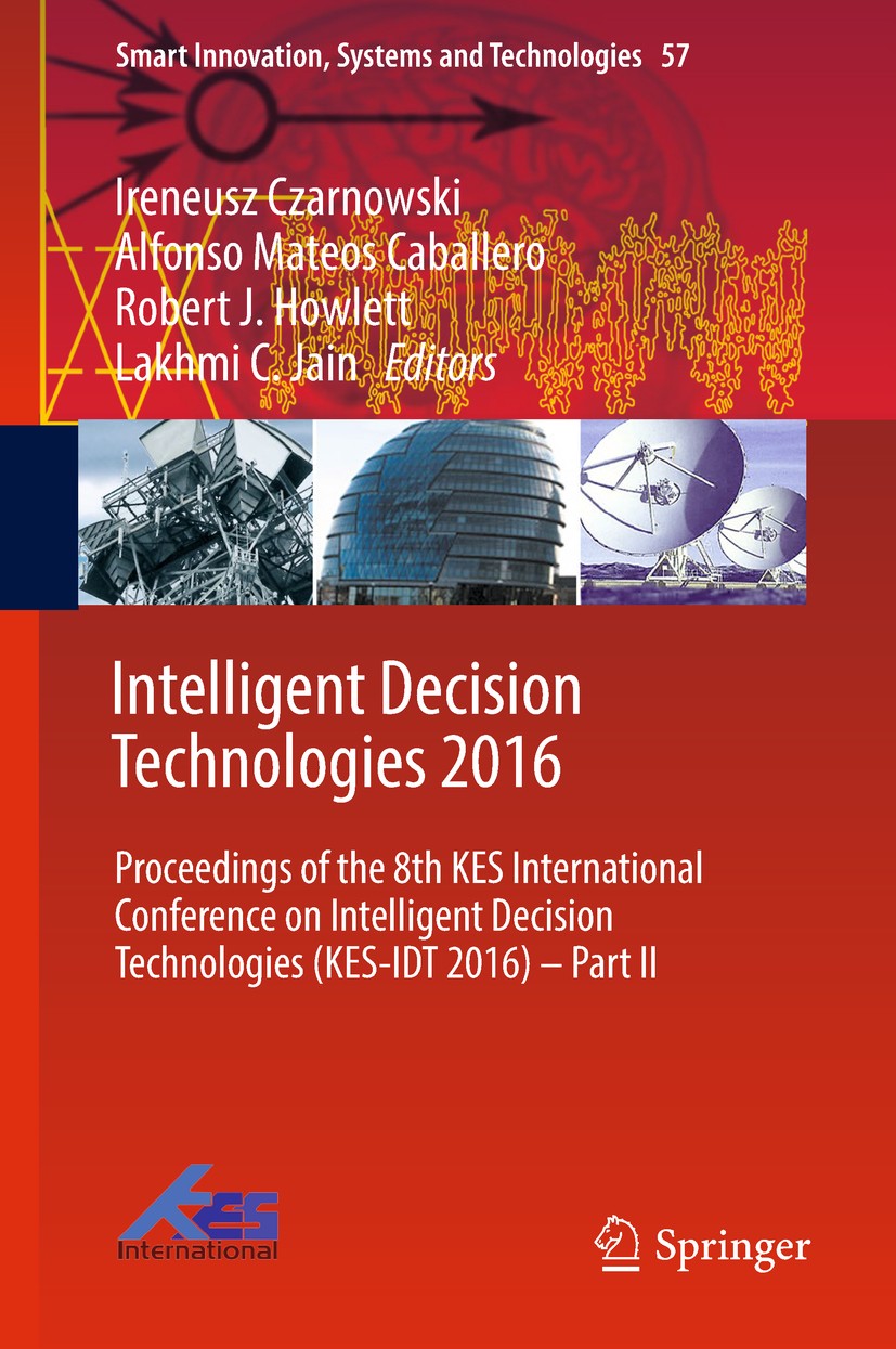 Titlebook: Intelligent Decision Technologies 2016; Proceedings of the 8 Ireneusz Czarnowski,Alfonso Mateos Caballero,Lakhm Conference proceedings 2016 Titlebook: Intelligent Decision Technologies 2016; Proceedings of the 8 Ireneusz Czarnowski,Alfonso Mateos Caballero,Lakhm Conference proceedings 2016