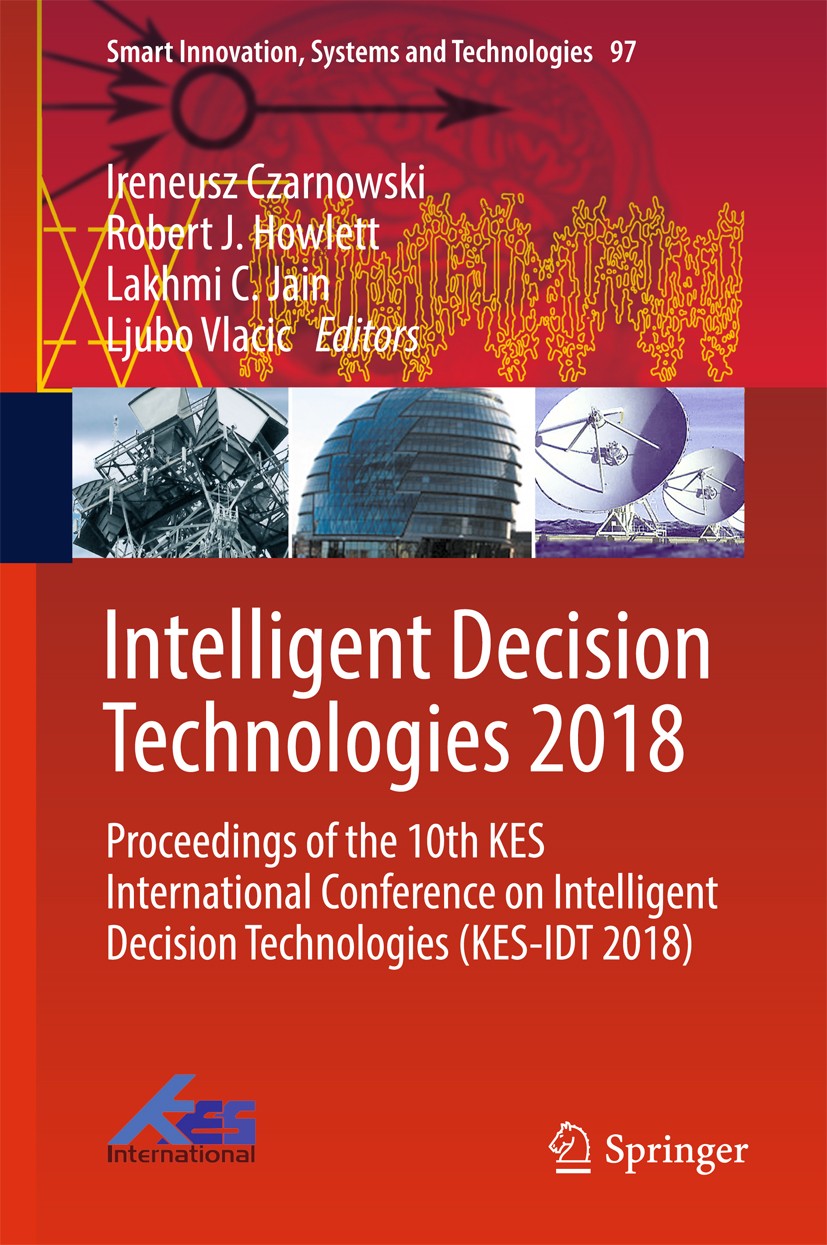 Titlebook: Intelligent Decision Technologies 2018; Proceedings of the 1 Ireneusz Czarnowski,Robert J. Howlett,Ljubo Vlacic Conference proceedings 2019 Titlebook: Intelligent Decision Technologies 2018; Proceedings of the 1 Ireneusz Czarnowski,Robert J. Howlett,Ljubo Vlacic Conference proceedings 2019