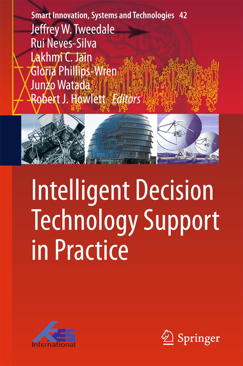 Titlebook: Intelligent Decision Technology Support in Practice; Jeffrey W. Tweedale,Rui Neves-Silva,Robert J. Howl Book 2016 Springer International P Titlebook: Intelligent Decision Technology Support in Practice; Jeffrey W. Tweedale,Rui Neves-Silva,Robert J. Howl Book 2016 Springer International P
