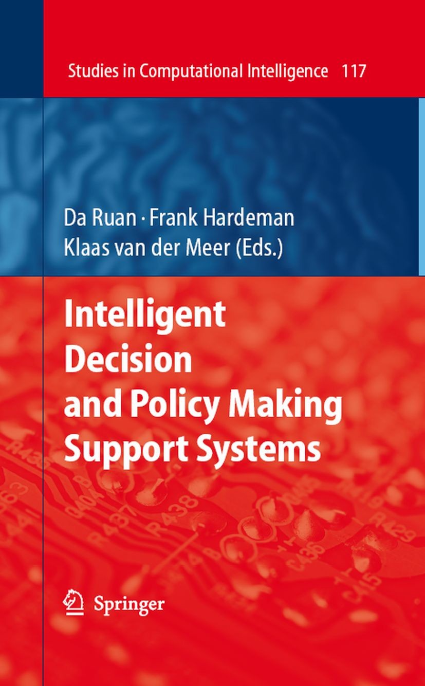 Titlebook: Intelligent Decision and Policy Making Support Systems; Ruan,Frank Hardeman,Klaas Meer Book 2008 Springer-Verlag Berlin Heidelberg 2008 Co Titlebook: Intelligent Decision and Policy Making Support Systems; Ruan,Frank Hardeman,Klaas Meer Book 2008 Springer-Verlag Berlin Heidelberg 2008 Co