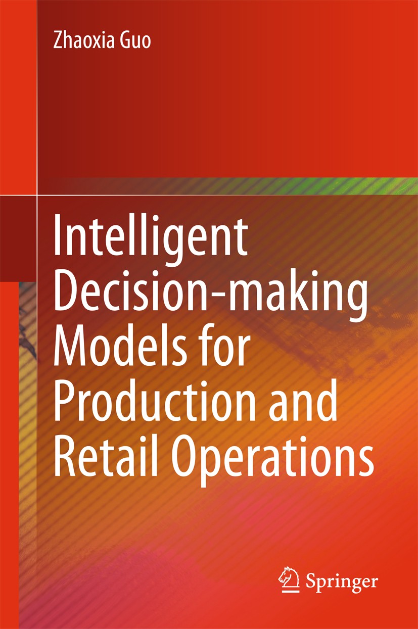Titlebook: Intelligent Decision-making Models for Production and Retail Operations; Zhaoxia Guo Book 2016 Springer-Verlag Berlin Heidelberg 2016 Comp Titlebook: Intelligent Decision-making Models for Production and Retail Operations; Zhaoxia Guo Book 2016 Springer-Verlag Berlin Heidelberg 2016 Comp