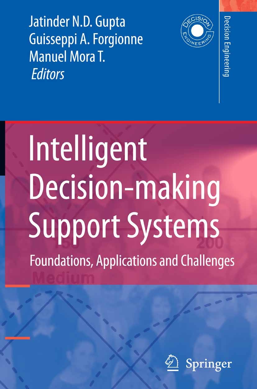 Titlebook: Intelligent Decision-making Support Systems; Foundations, Applica Jatinder N. D. Gupta,Guisseppi A. Forgionne,Manuel Book 2006 Springer-Ver Titlebook: Intelligent Decision-making Support Systems; Foundations, Applica Jatinder N. D. Gupta,Guisseppi A. Forgionne,Manuel Book 2006 Springer-Ver