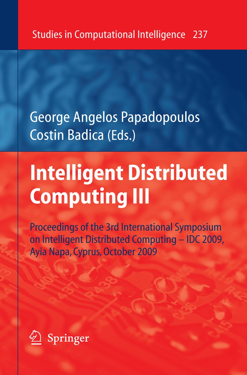 Titlebook: Intelligent Distributed Computing III; Proceedings of the 3 George Angelos Papadopoulos,Costin Badica Conference proceedings 2009 Springer- Titlebook: Intelligent Distributed Computing III; Proceedings of the 3 George Angelos Papadopoulos,Costin Badica Conference proceedings 2009 Springer-