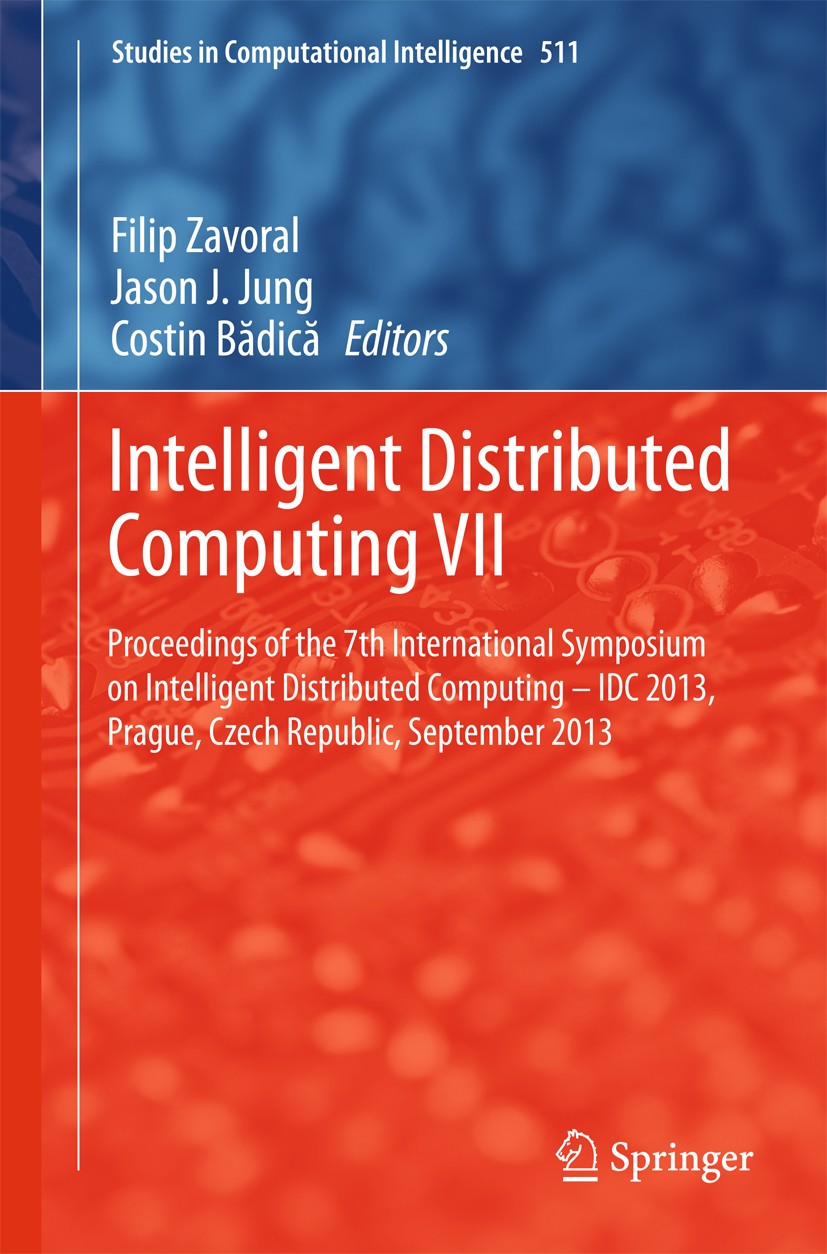 Titlebook: Intelligent Distributed Computing VII; Proceedings of the 7 Filip Zavoral,Jason J. Jung,Costin Badica Conference proceedings 2014 Springer Titlebook: Intelligent Distributed Computing VII; Proceedings of the 7 Filip Zavoral,Jason J. Jung,Costin Badica Conference proceedings 2014 Springer