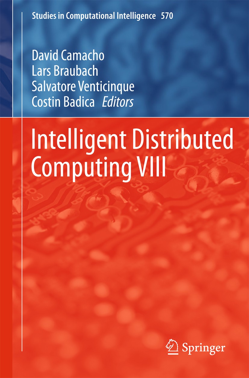 Titlebook: Intelligent Distributed Computing VIII; David Camacho,Lars Braubach,Costin Badica Conference proceedings 2015 Springer International Publi Titlebook: Intelligent Distributed Computing VIII; David Camacho,Lars Braubach,Costin Badica Conference proceedings 2015 Springer International Publi