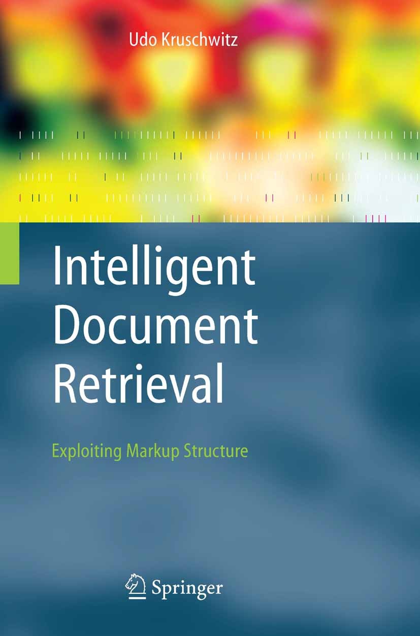 Titlebook: Intelligent Document Retrieval; Exploiting Markup St Udo Kruschwitz Book 2005 Springer Science+Business Media B.V. 2005 DOM.Ontologie.class Titlebook: Intelligent Document Retrieval; Exploiting Markup St Udo Kruschwitz Book 2005 Springer Science+Business Media B.V. 2005 DOM.Ontologie.class