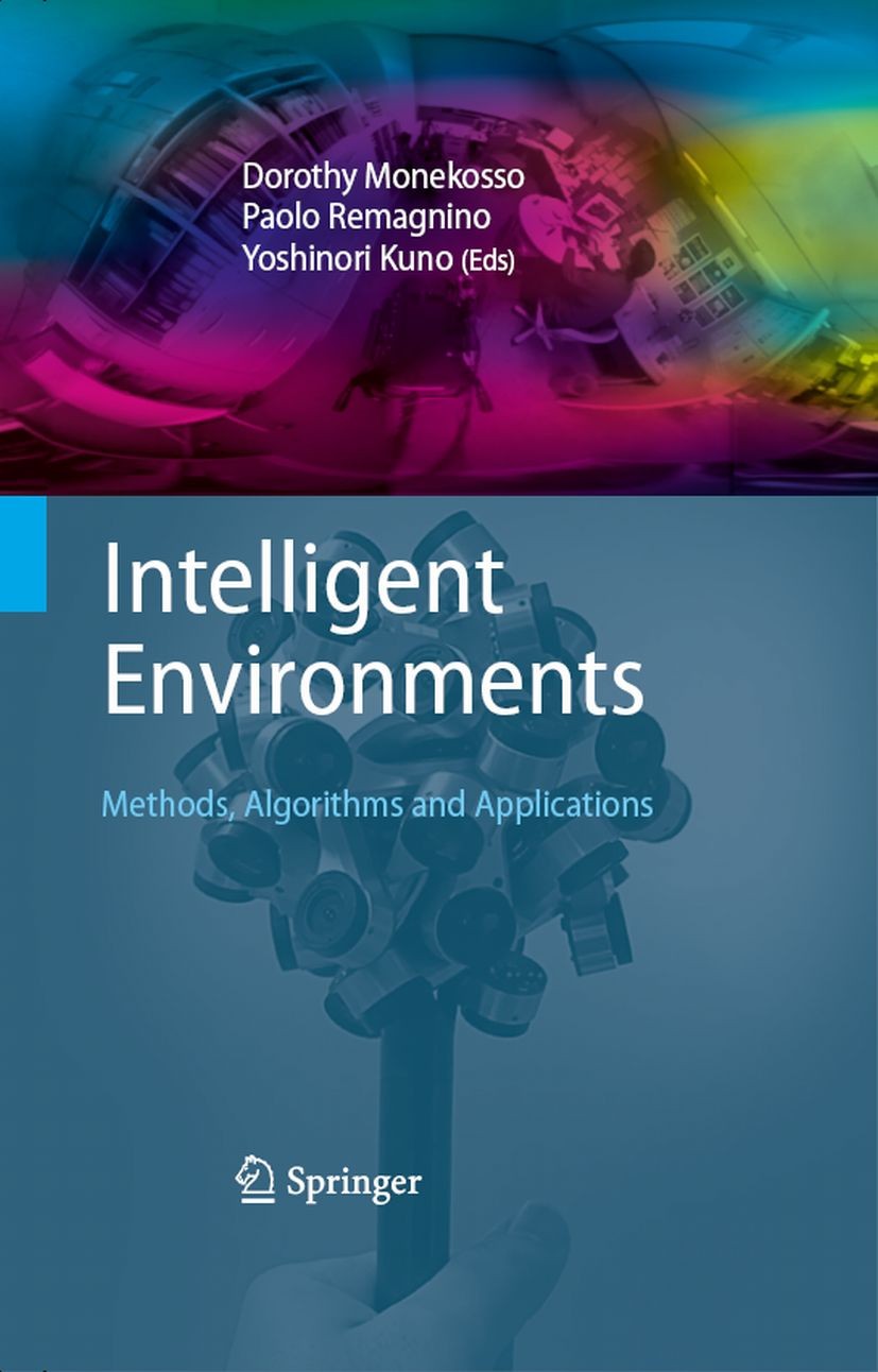 Titlebook: Intelligent Environments; Methods, Algorithms Dorothy Monekosso,Paolo Remagnino,Yoshinori Kuno Book 2009 Springer-Verlag London 2009 Ambie Titlebook: Intelligent Environments; Methods, Algorithms Dorothy Monekosso,Paolo Remagnino,Yoshinori Kuno Book 2009 Springer-Verlag London 2009 Ambie