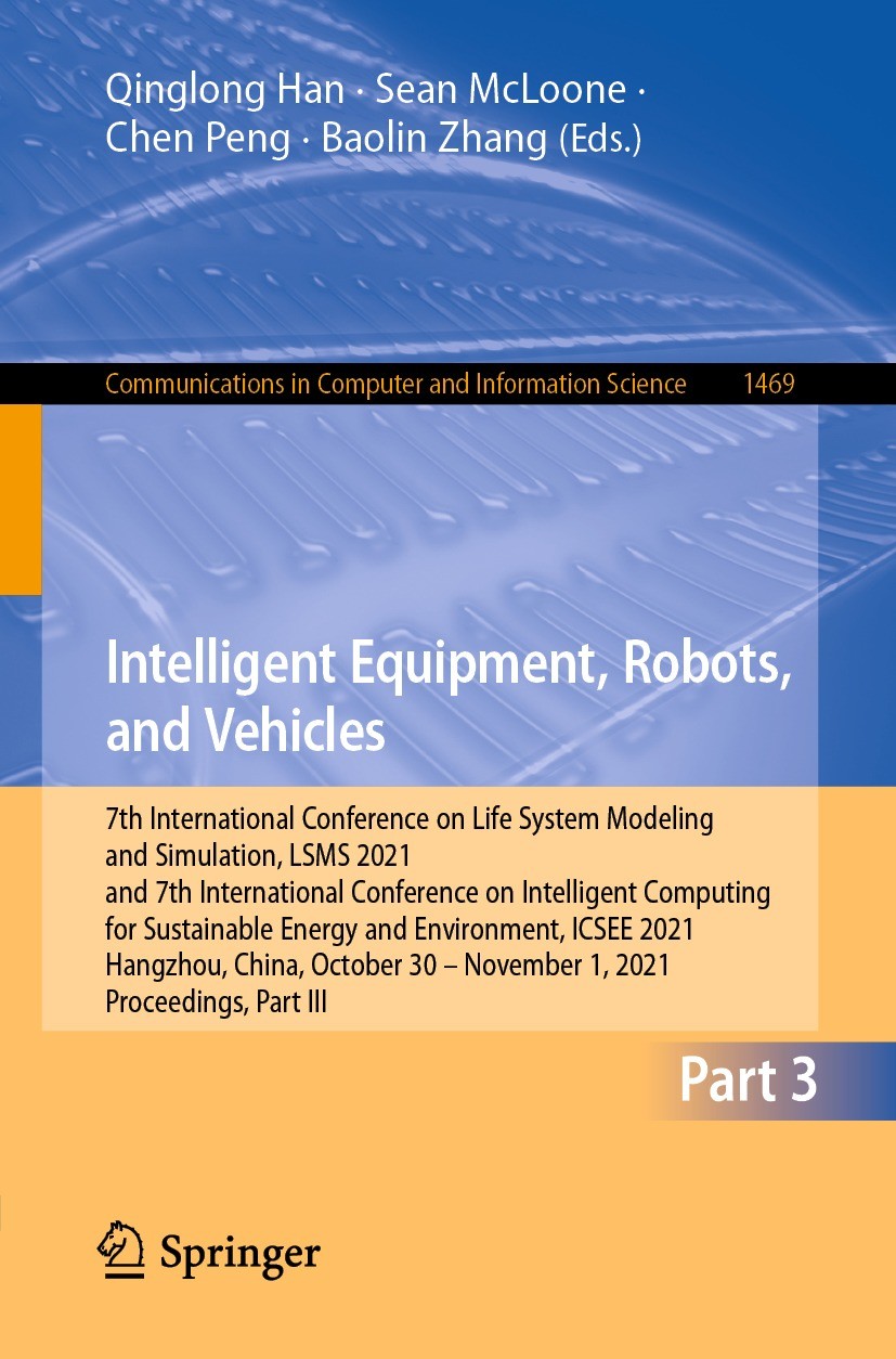 Titlebook: Intelligent Equipment, Robots, and Vehicles; 7th International Co Qinglong Han,Sean McLoone,Baolin Zhang Conference proceedings 2021 Spring Titlebook: Intelligent Equipment, Robots, and Vehicles; 7th International Co Qinglong Han,Sean McLoone,Baolin Zhang Conference proceedings 2021 Spring