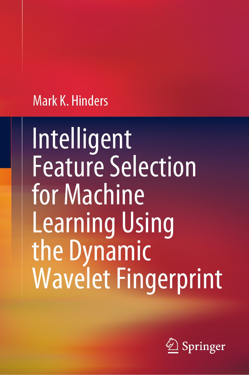 Titlebook: Intelligent Feature Selection for Machine Learning Using the Dynamic Wavelet Fingerprint; Mark K. Hinders Book 2020 The Editor(s) (if appl Titlebook: Intelligent Feature Selection for Machine Learning Using the Dynamic Wavelet Fingerprint; Mark K. Hinders Book 2020 The Editor(s) (if appl