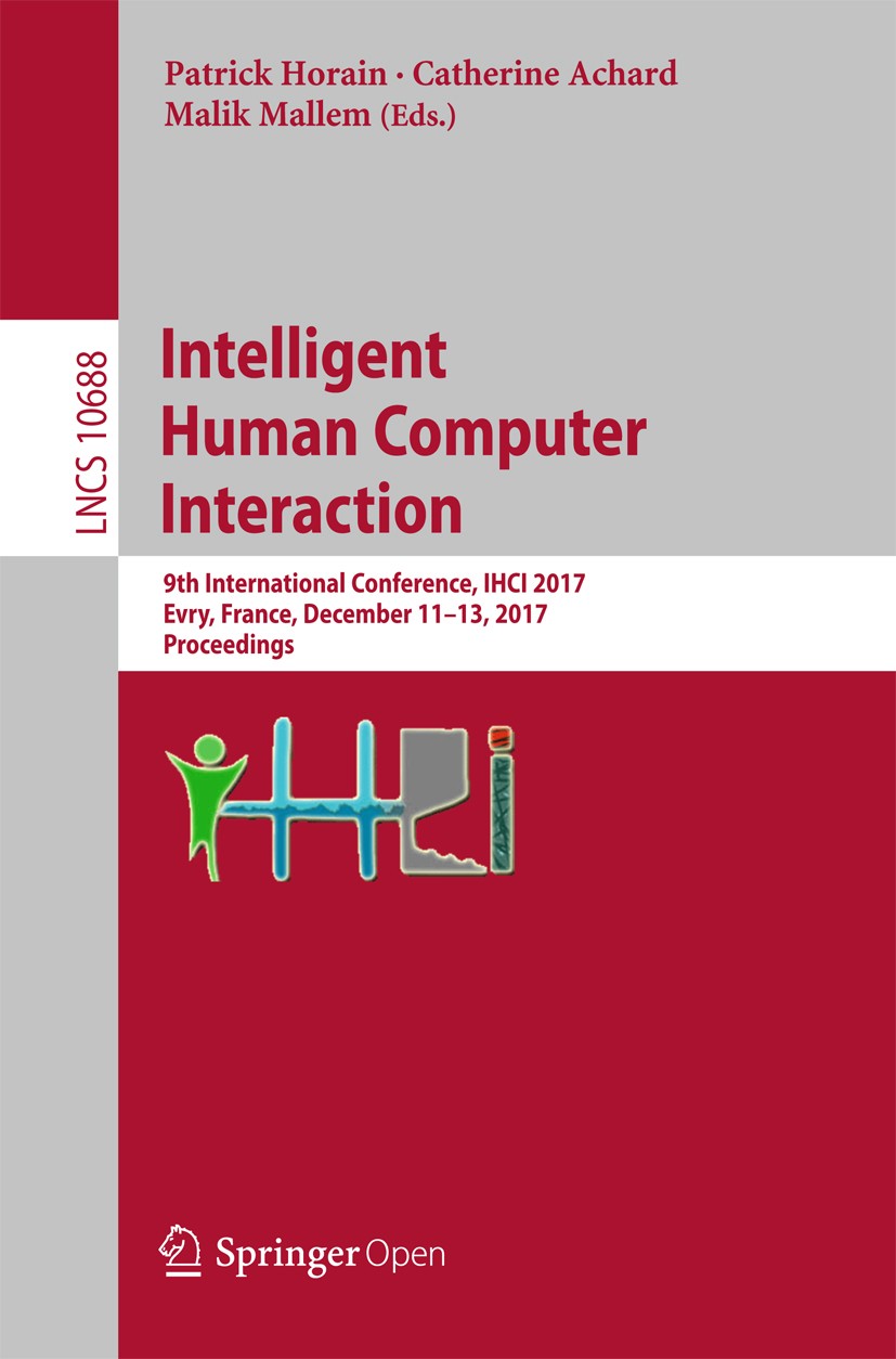 Titlebook: Intelligent Human Computer Interaction; 9th International Co Patrick Horain,Catherine Achard,Malik Mallem Conference proceedings‘‘‘‘‘‘‘‘ 20 Titlebook: Intelligent Human Computer Interaction; 9th International Co Patrick Horain,Catherine Achard,Malik Mallem Conference proceedings‘‘‘‘‘‘‘‘ 20