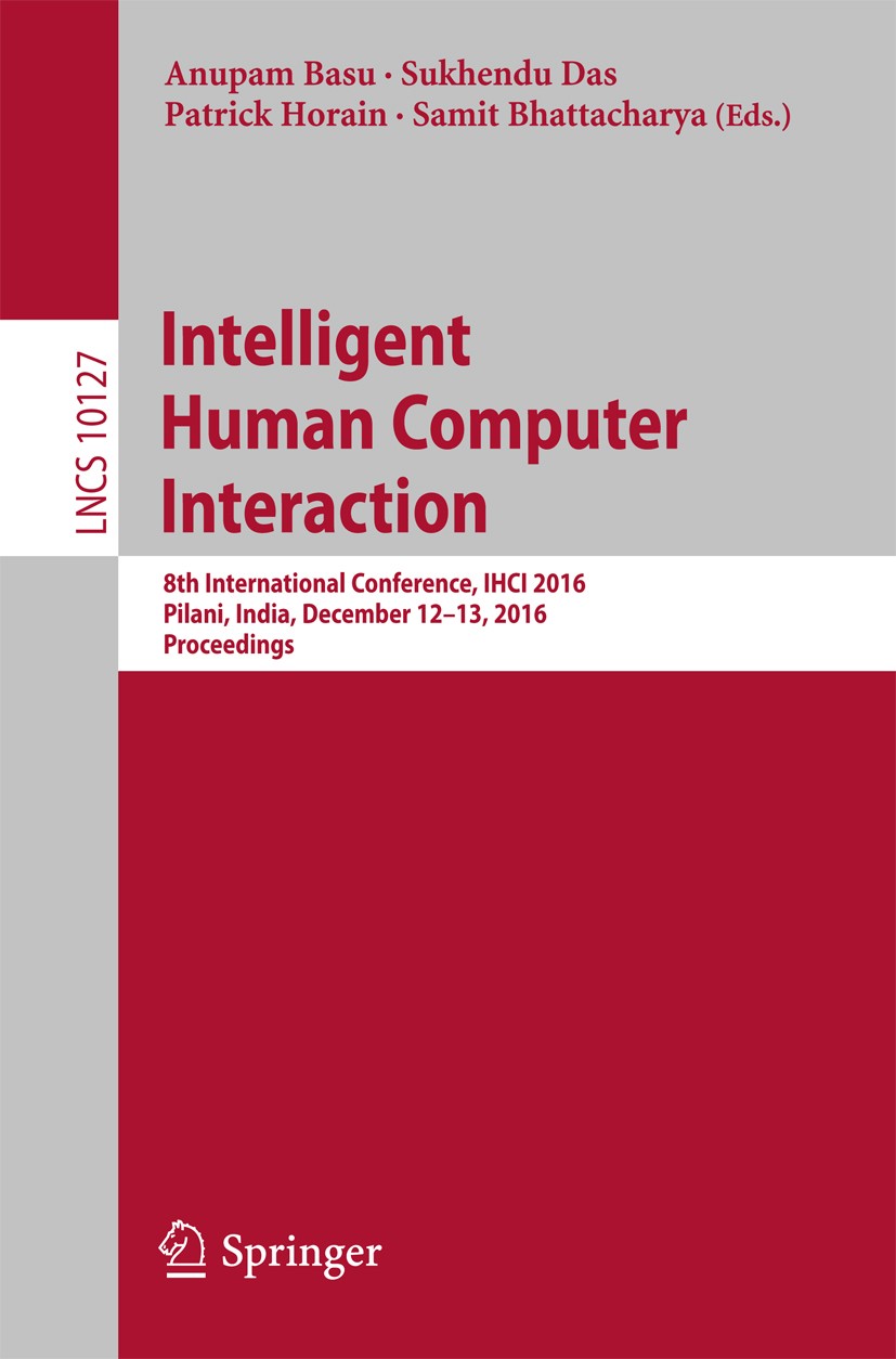 Titlebook: Intelligent Human Computer Interaction; 8th International Co Anupam Basu,Sukhendu Das,Samit Bhattacharya Conference proceedings 2017 Spring Titlebook: Intelligent Human Computer Interaction; 8th International Co Anupam Basu,Sukhendu Das,Samit Bhattacharya Conference proceedings 2017 Spring