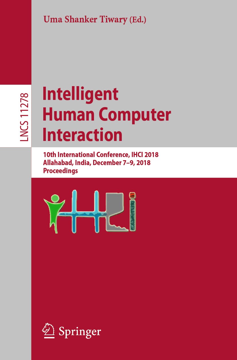 Titlebook: Intelligent Human Computer Interaction; 10th International C Uma Shanker Tiwary Conference proceedings 2018 Springer Nature Switzerland AG Titlebook: Intelligent Human Computer Interaction; 10th International C Uma Shanker Tiwary Conference proceedings 2018 Springer Nature Switzerland AG