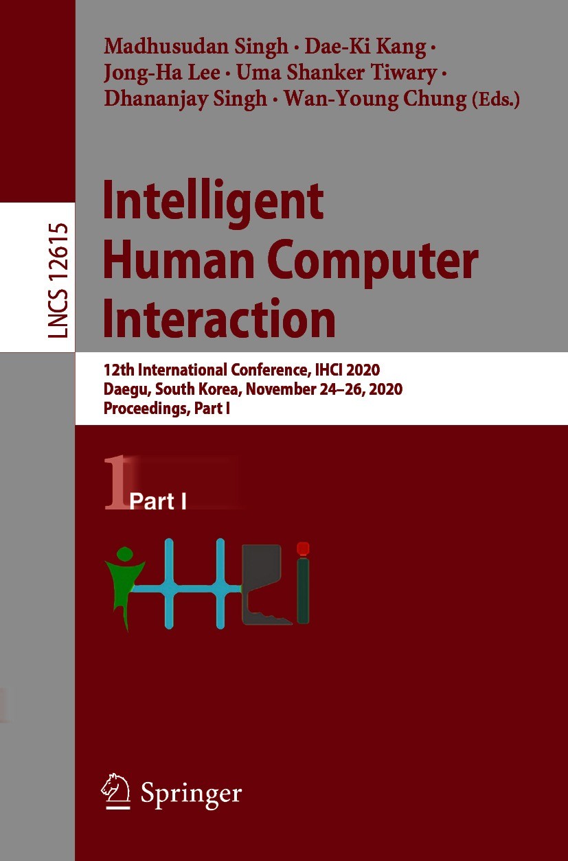 Titlebook: Intelligent Human Computer Interaction; 12th International C Madhusudan Singh,Dae-Ki Kang,Wan-Young Chung Conference proceedings 2021 Sprin Titlebook: Intelligent Human Computer Interaction; 12th International C Madhusudan Singh,Dae-Ki Kang,Wan-Young Chung Conference proceedings 2021 Sprin