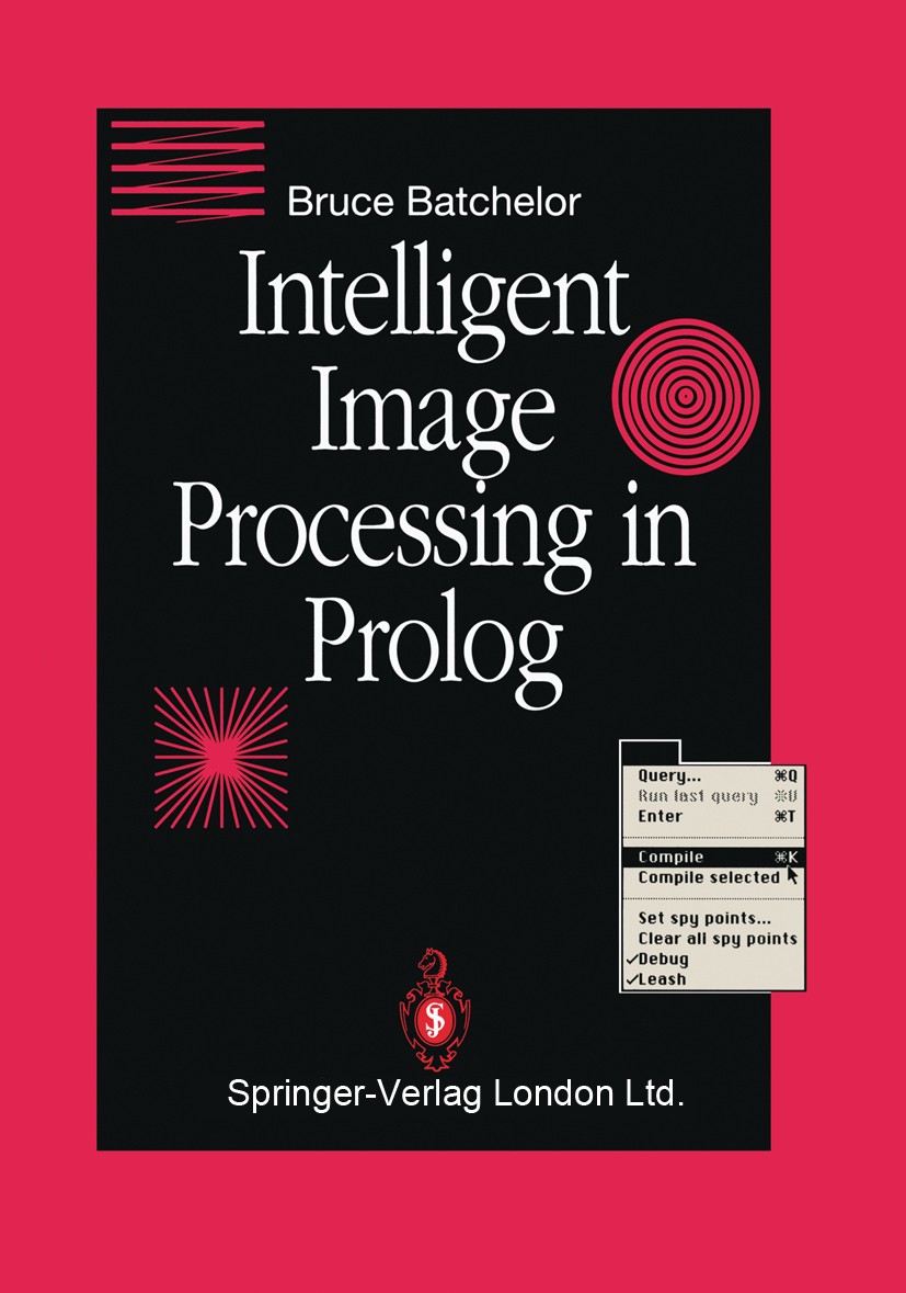 Titlebook: Intelligent Image Processing in Prolog; Bruce G. Batchelor Book 1991 Springer-Verlag London 1991 Processing.Prolog.artificial intelligence Titlebook: Intelligent Image Processing in Prolog; Bruce G. Batchelor Book 1991 Springer-Verlag London 1991 Processing.Prolog.artificial intelligence