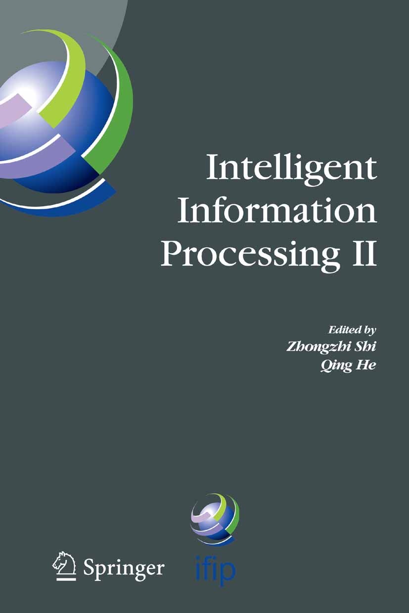 Titlebook: Intelligent Information Processing II; IFIP TC12/WG12.3 Int Zhongzhi Shi,Qing He Conference proceedings 2005 IFIP International Federation Titlebook: Intelligent Information Processing II; IFIP TC12/WG12.3 Int Zhongzhi Shi,Qing He Conference proceedings 2005 IFIP International Federation