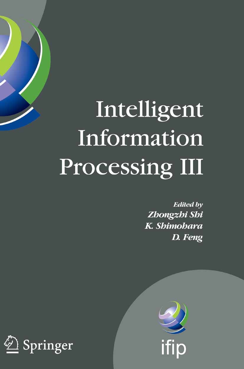 Titlebook: Intelligent Information Processing III; IFIP TC12 Internatio Zhongzhi Shi,K. Shimohara,D. Feng Conference proceedings 2007 IFIP Internation Titlebook: Intelligent Information Processing III; IFIP TC12 Internatio Zhongzhi Shi,K. Shimohara,D. Feng Conference proceedings 2007 IFIP Internation