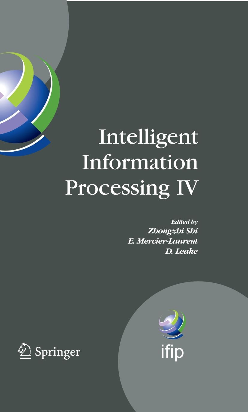 Titlebook: Intelligent Information Processing IV; 5th IFIP Internation Zhongzhi Shi,E. Mercier-Laurent,D. Leake Conference proceedings 2008 IFIP Inter Titlebook: Intelligent Information Processing IV; 5th IFIP Internation Zhongzhi Shi,E. Mercier-Laurent,D. Leake Conference proceedings 2008 IFIP Inter