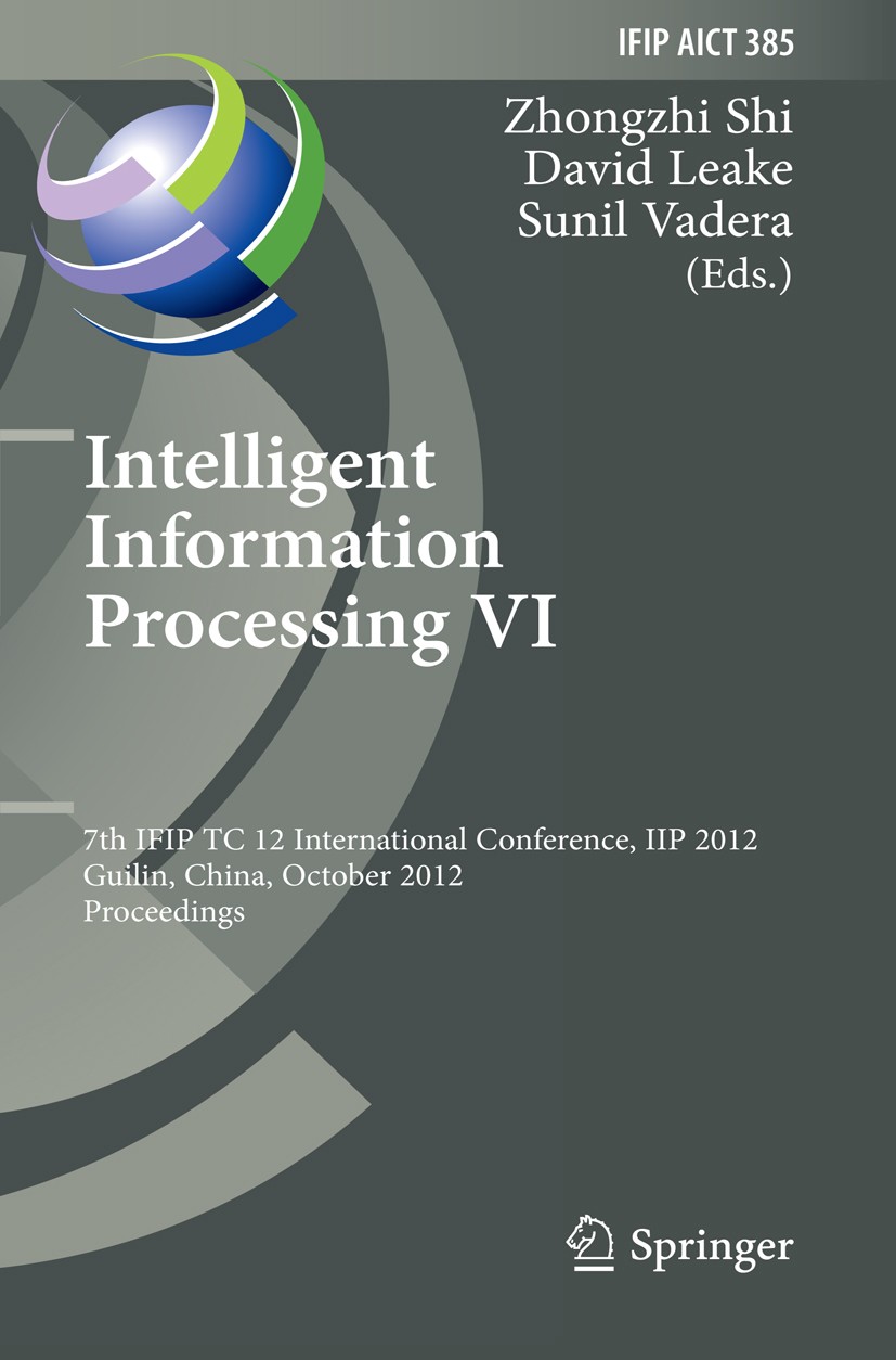 Titlebook: Intelligent Information Processing VI; 7th IFIP TC 12 Inter Zhongzhi Shi,David Leake,Sunil Vadera Conference proceedings 2012 IFIP Internat Titlebook: Intelligent Information Processing VI; 7th IFIP TC 12 Inter Zhongzhi Shi,David Leake,Sunil Vadera Conference proceedings 2012 IFIP Internat