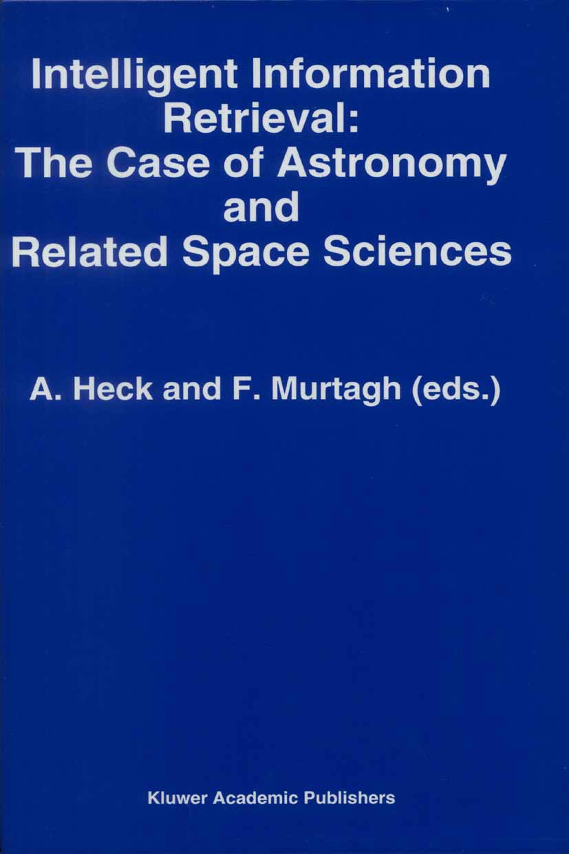 Titlebook: Intelligent Information Retrieval: The Case of Astronomy and Related Space Sciences; A. Heck,F. Murtagh Book 1993 Springer Science+Busines Titlebook: Intelligent Information Retrieval: The Case of Astronomy and Related Space Sciences; A. Heck,F. Murtagh Book 1993 Springer Science+Busines
