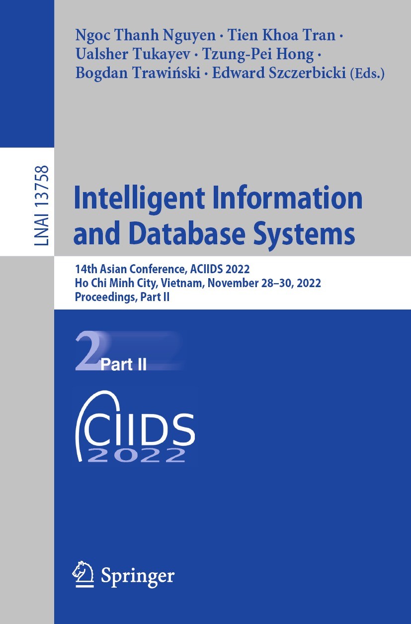 Titlebook: Intelligent Information and Database Systems; 14th Asian Conferenc Ngoc Thanh Nguyen,Tien Khoa Tran,Edward Szczerbick Conference proceeding Titlebook: Intelligent Information and Database Systems; 14th Asian Conferenc Ngoc Thanh Nguyen,Tien Khoa Tran,Edward Szczerbick Conference proceeding