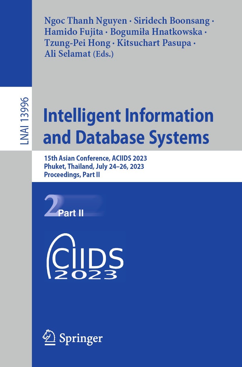 Titlebook: Intelligent Information and Database Systems; 15th Asian Conferenc Ngoc Thanh Nguyen,Siridech Boonsang,Ali Selamat Conference proceedings 2 Titlebook: Intelligent Information and Database Systems; 15th Asian Conferenc Ngoc Thanh Nguyen,Siridech Boonsang,Ali Selamat Conference proceedings 2