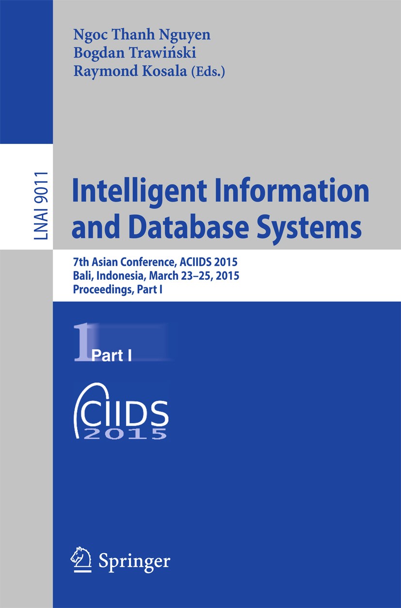 Titlebook: Intelligent Information and Database Systems; 7th Asian Conference Ngoc Thanh Nguyen,Bogdan Trawiński,Raymond Kosala Conference proceedings Titlebook: Intelligent Information and Database Systems; 7th Asian Conference Ngoc Thanh Nguyen,Bogdan Trawiński,Raymond Kosala Conference proceedings