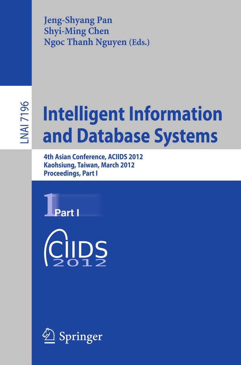Titlebook: Intelligent Information and Database Systems; 4th Asian Conference Jeng-Shyang Pan,Shyi-Ming Chen,Ngoc Thanh Nguyen Conference proceedings Titlebook: Intelligent Information and Database Systems; 4th Asian Conference Jeng-Shyang Pan,Shyi-Ming Chen,Ngoc Thanh Nguyen Conference proceedings