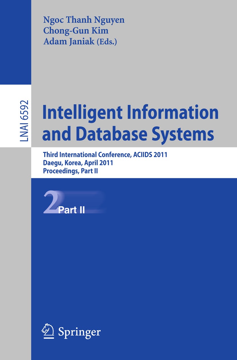 Titlebook: Intelligent Information and Database Systems; Third International Ngoc Thanh Nguyen,Chong-Gun Kim,Adam Janiak Conference proceedings 2011 Titlebook: Intelligent Information and Database Systems; Third International Ngoc Thanh Nguyen,Chong-Gun Kim,Adam Janiak Conference proceedings 2011