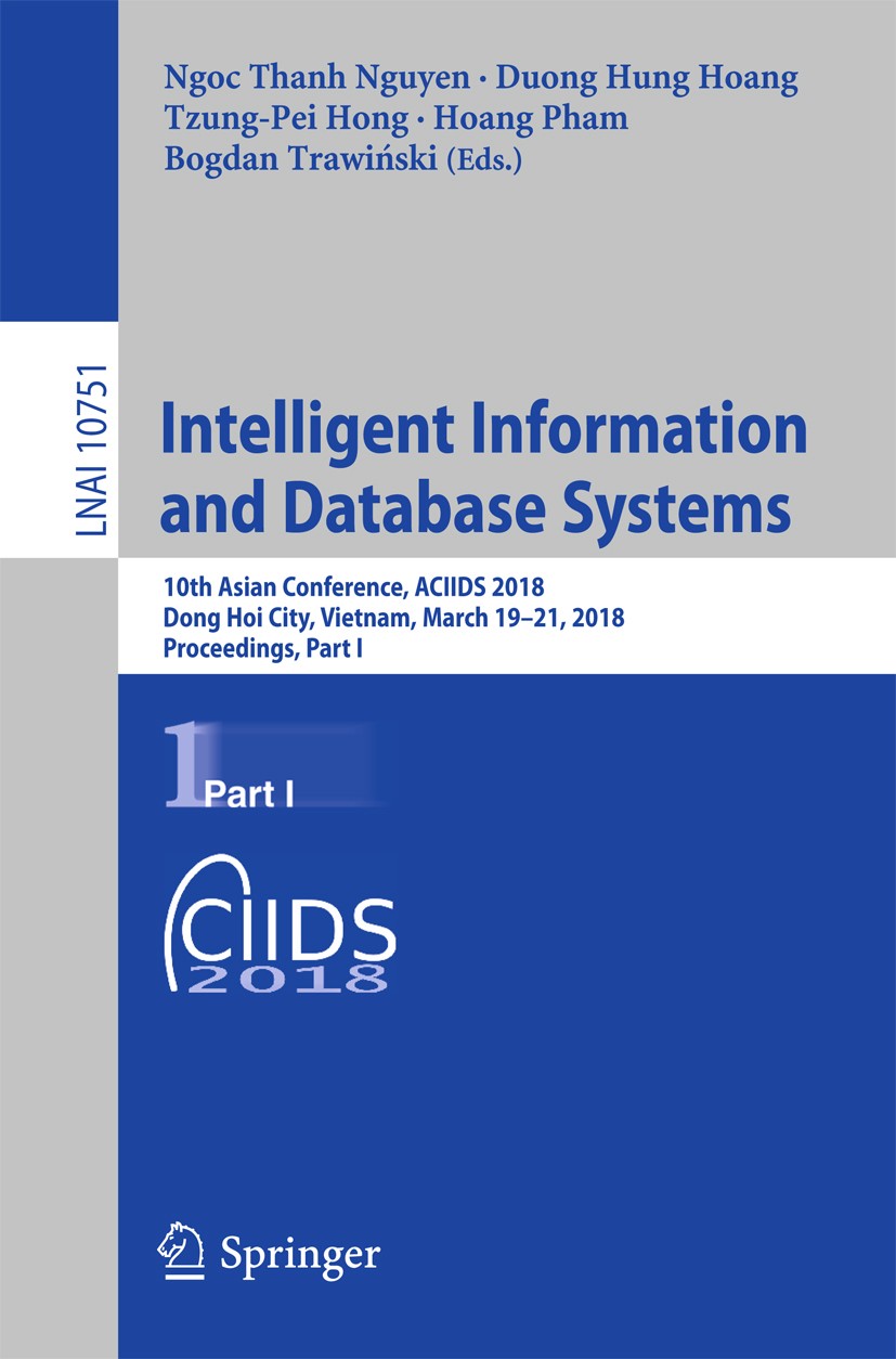 Titlebook: Intelligent Information and Database Systems; 10th Asian Conferenc Ngoc Thanh Nguyen,Duong Hung Hoang,Bogdan Trawińsk Conference proceeding Titlebook: Intelligent Information and Database Systems; 10th Asian Conferenc Ngoc Thanh Nguyen,Duong Hung Hoang,Bogdan Trawińsk Conference proceeding