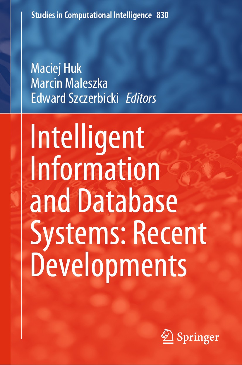 Titlebook: Intelligent Information and Database Systems: Recent Developments; Maciej Huk,Marcin Maleszka,Edward Szczerbicki Book 2020 Springer Nature Titlebook: Intelligent Information and Database Systems: Recent Developments; Maciej Huk,Marcin Maleszka,Edward Szczerbicki Book 2020 Springer Nature